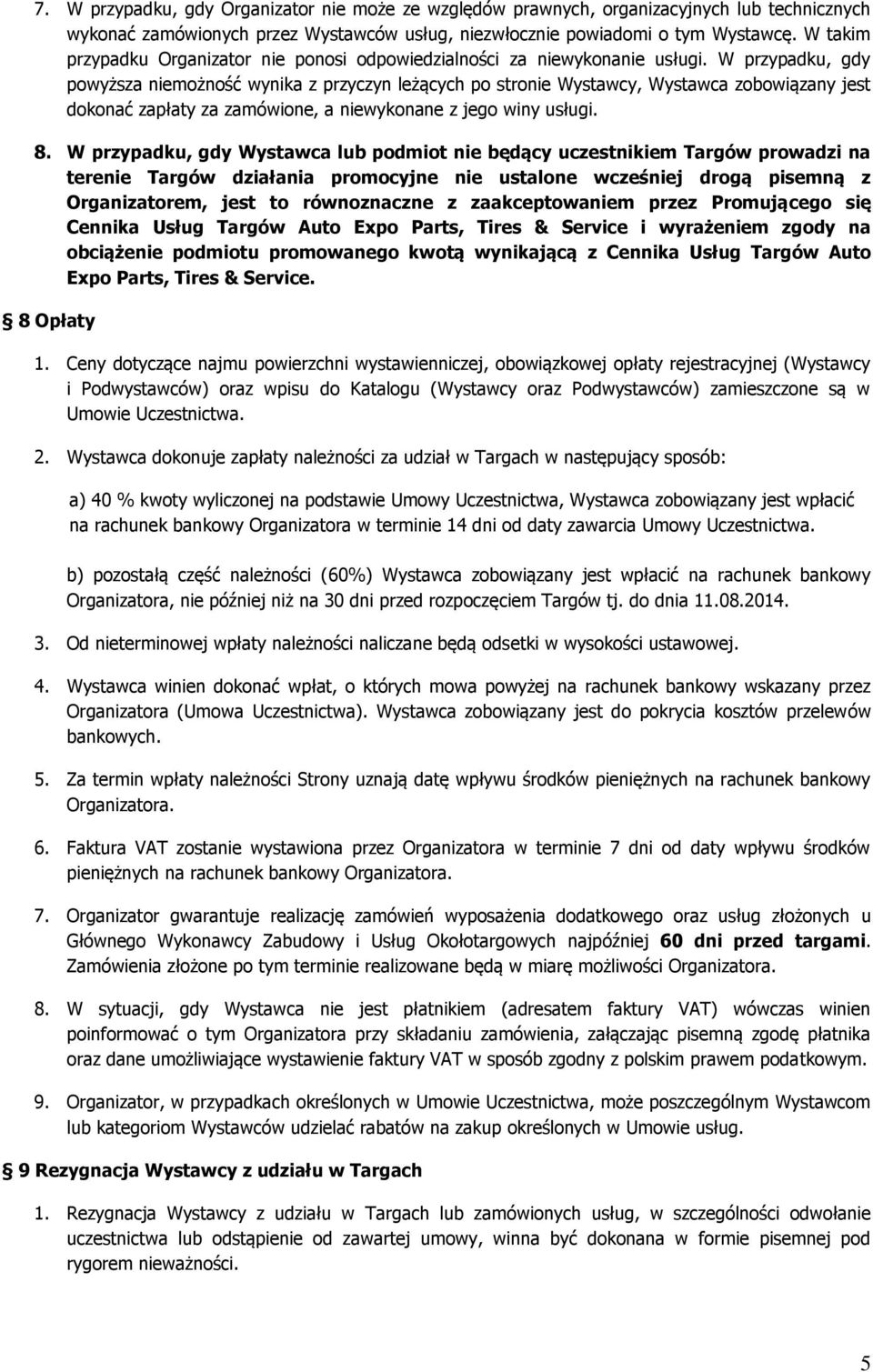 W przypadku, gdy powyższa niemożność wynika z przyczyn leżących po stronie Wystawcy, Wystawca zobowiązany jest dokonać zapłaty za zamówione, a niewykonane z jego winy usługi. 8.