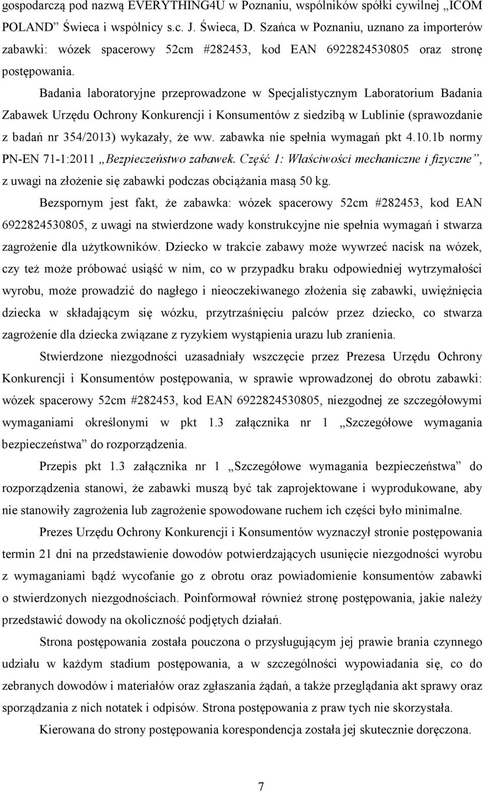 Badania laboratoryjne przeprowadzone w Specjalistycznym Laboratorium Badania Zabawek Urzędu Ochrony Konkurencji i Konsumentów z siedzibą w Lublinie (sprawozdanie z badań nr 354/2013) wykazały, że ww.