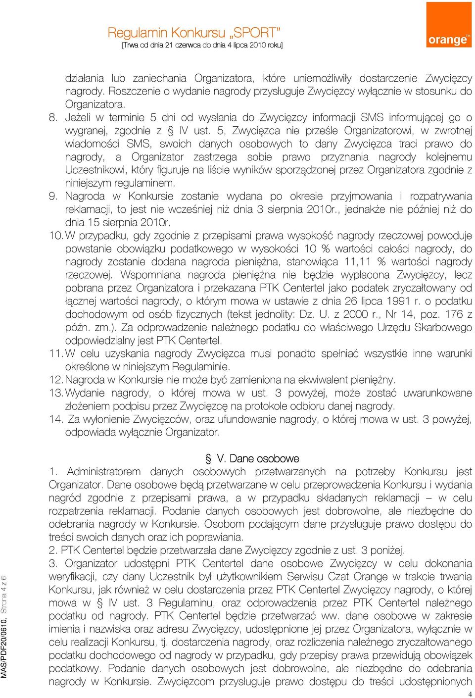 5, Zwycięzca nie prześle Organizatorowi, w zwrotnej wiadomości SMS, swoich danych osobowych to dany Zwycięzca traci prawo do nagrody, a Organizator zastrzega sobie prawo przyznania nagrody kolejnemu