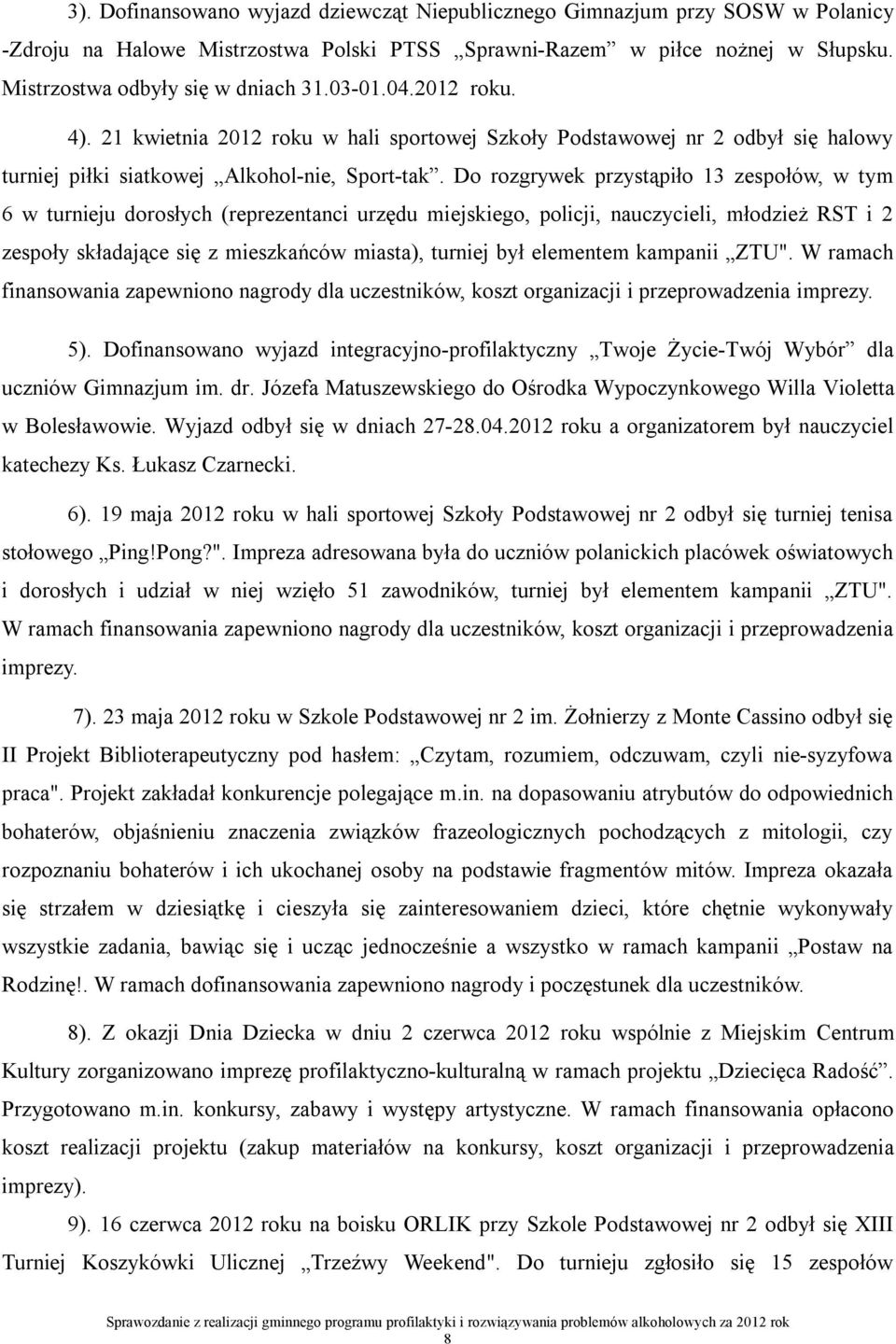 Do rozgrywek przystąpiło 13 zespołów, w tym 6 w turnieju dorosłych (reprezentanci urzędu miejskiego, policji, nauczycieli, młodzież RST i 2 zespoły składające się z mieszkańców miasta), turniej był