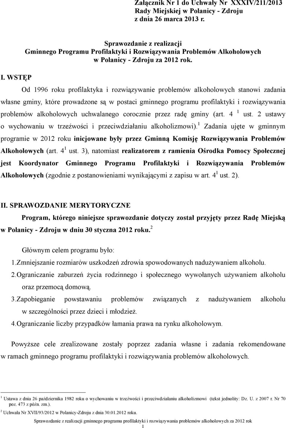 Od 1996 roku profilaktyka i rozwiązywanie problemów alkoholowych stanowi zadania własne gminy, które prowadzone są w postaci gminnego programu profilaktyki i rozwiązywania problemów alkoholowych