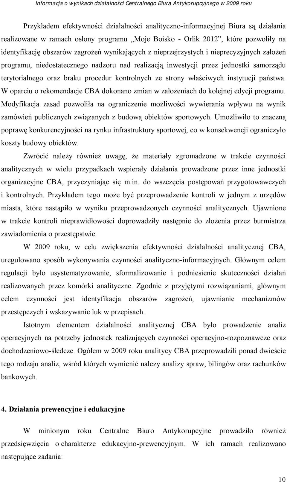 strony właściwych instytucji państwa. W oparciu o rekomendacje CBA dokonano zmian w założeniach do kolejnej edycji programu.