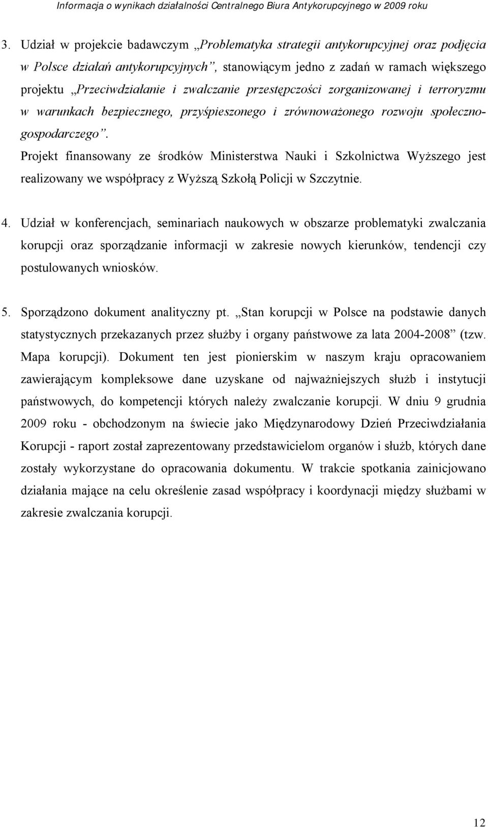 Projekt finansowany ze środków Ministerstwa Nauki i Szkolnictwa Wyższego jest realizowany we współpracy z Wyższą Szkołą Policji w Szczytnie. 4.