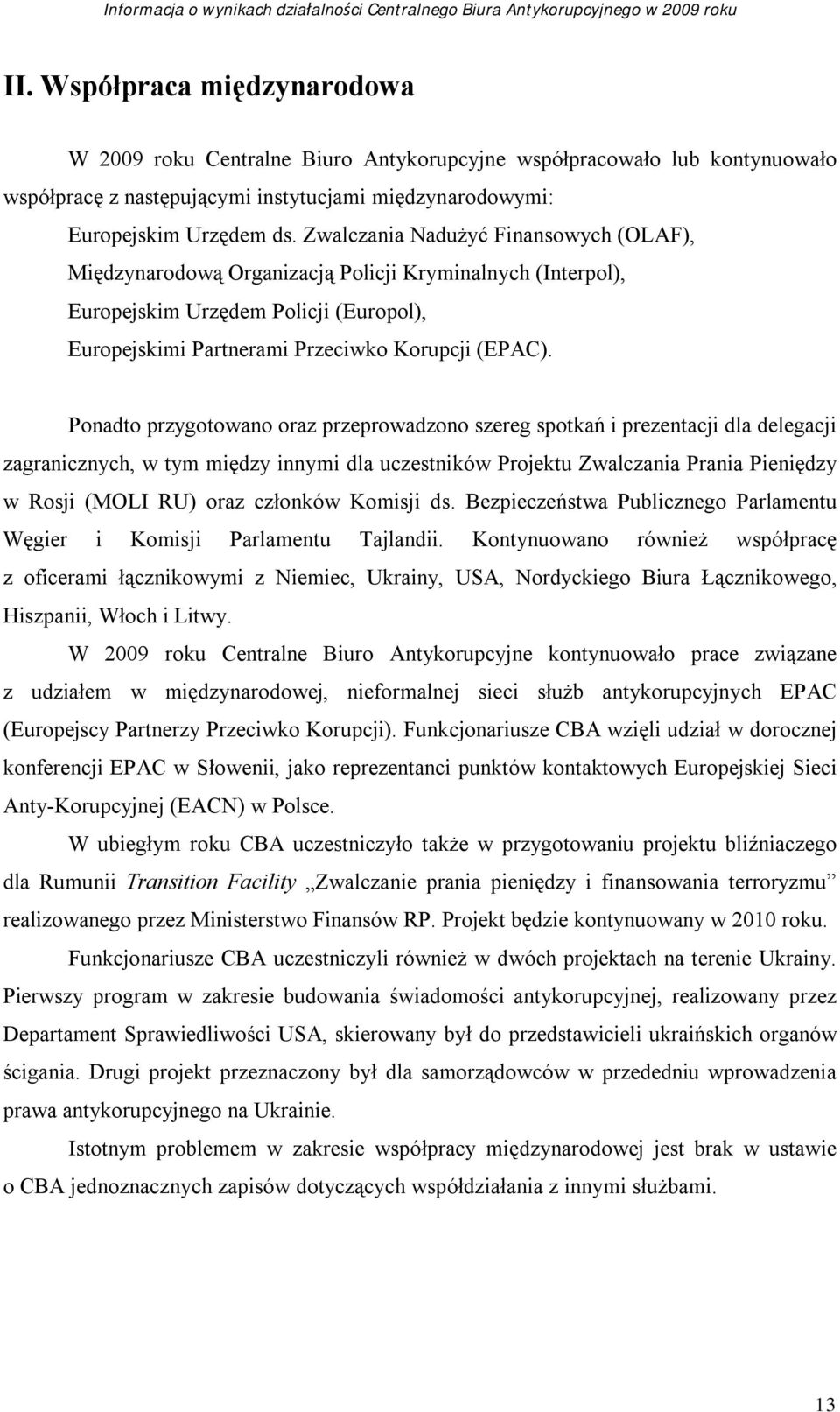 Ponadto przygotowano oraz przeprowadzono szereg spotkań i prezentacji dla delegacji zagranicznych, w tym między innymi dla uczestników Projektu Zwalczania Prania Pieniędzy w Rosji (MOLI RU) oraz