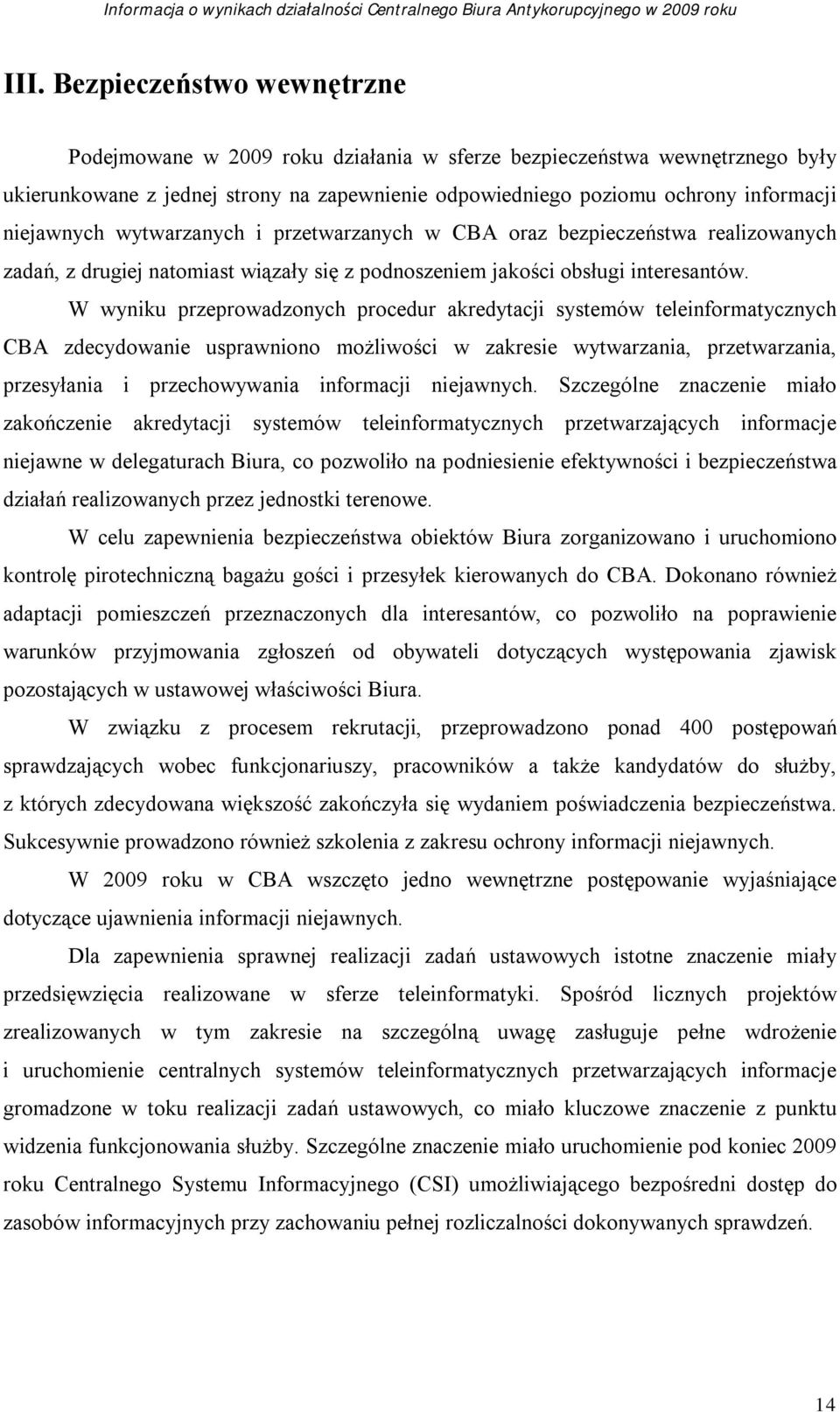 W wyniku przeprowadzonych procedur akredytacji systemów teleinformatycznych CBA zdecydowanie usprawniono możliwości w zakresie wytwarzania, przetwarzania, przesyłania i przechowywania informacji