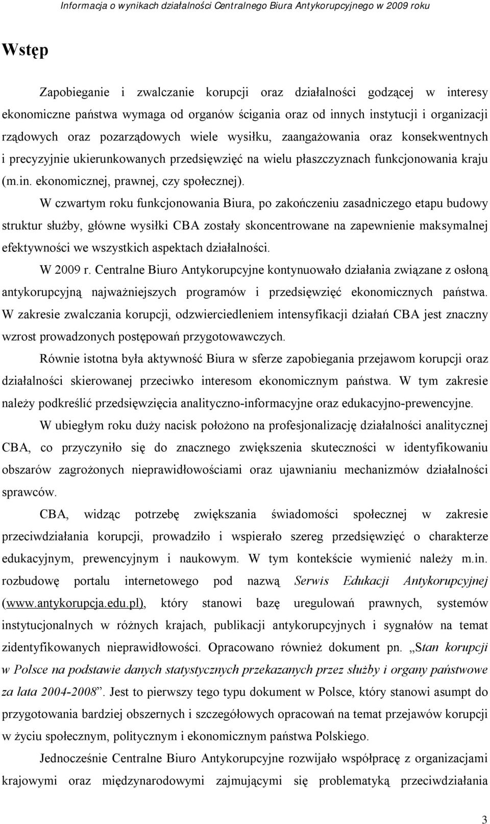 W czwartym roku funkcjonowania Biura, po zakończeniu zasadniczego etapu budowy struktur służby, główne wysiłki CBA zostały skoncentrowane na zapewnienie maksymalnej efektywności we wszystkich