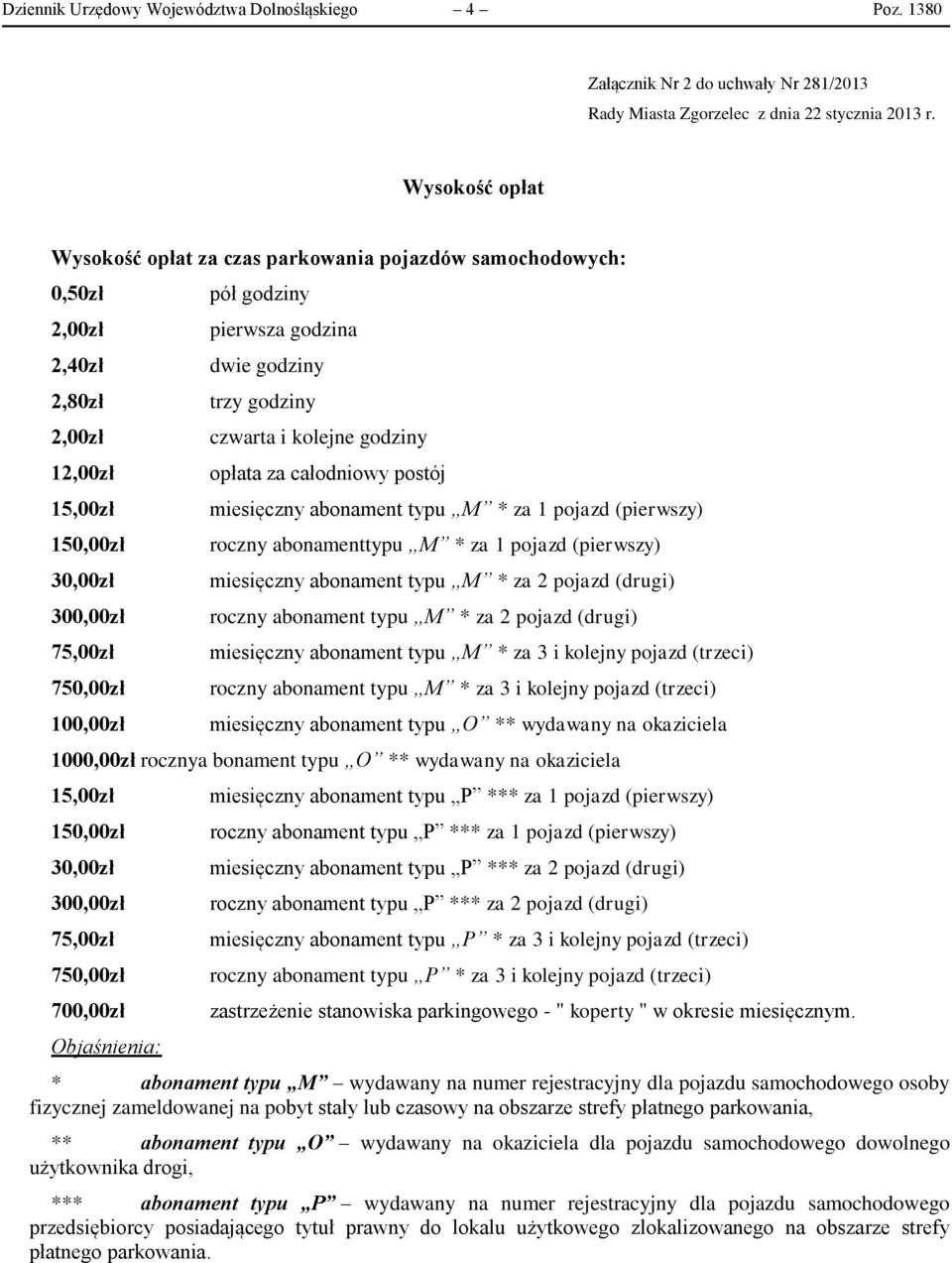 godzina dwie godziny trzy godziny czwarta i kolejne godziny opłata za całodniowy postój miesięczny abonament typu M * za 1 pojazd (pierwszy) roczny abonamenttypu M * za 1 pojazd (pierwszy) miesięczny