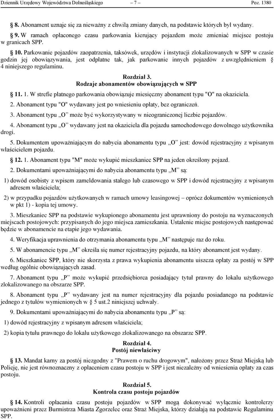 Parkowanie pojazdów zaopatrzenia, taksówek, urzędów i instytucji zlokalizowanych w SPP w czasie godzin jej obowiązywania, jest odpłatne tak, jak parkowanie innych pojazdów z uwzględnieniem 4