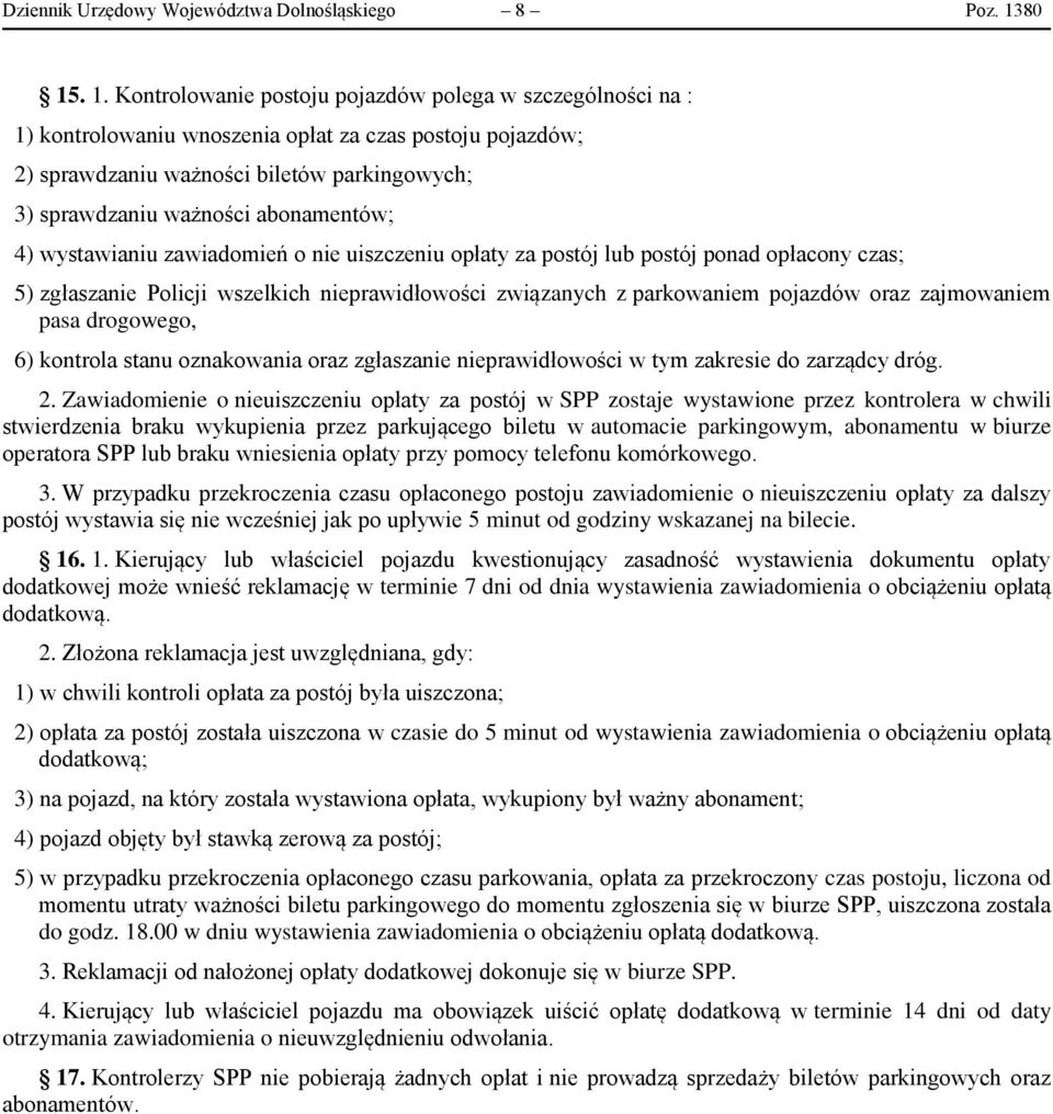 abonamentów; 4) wystawianiu zawiadomień o nie uiszczeniu opłaty za postój lub postój ponad opłacony czas; 5) zgłaszanie Policji wszelkich nieprawidłowości związanych z parkowaniem pojazdów oraz