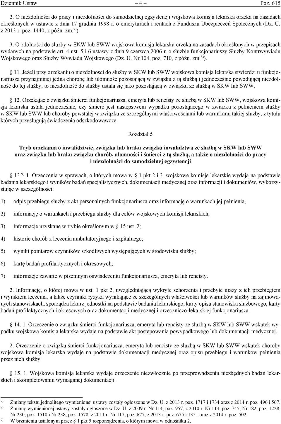 O zdolności do służby w SKW lub SWW wojskowa komisja lekarska orzeka na zasadach określonych w przepisach wydanych na podstawie art. 4 ust. 5 i 6 ustawy z dnia 9 czerwca 2006 r.