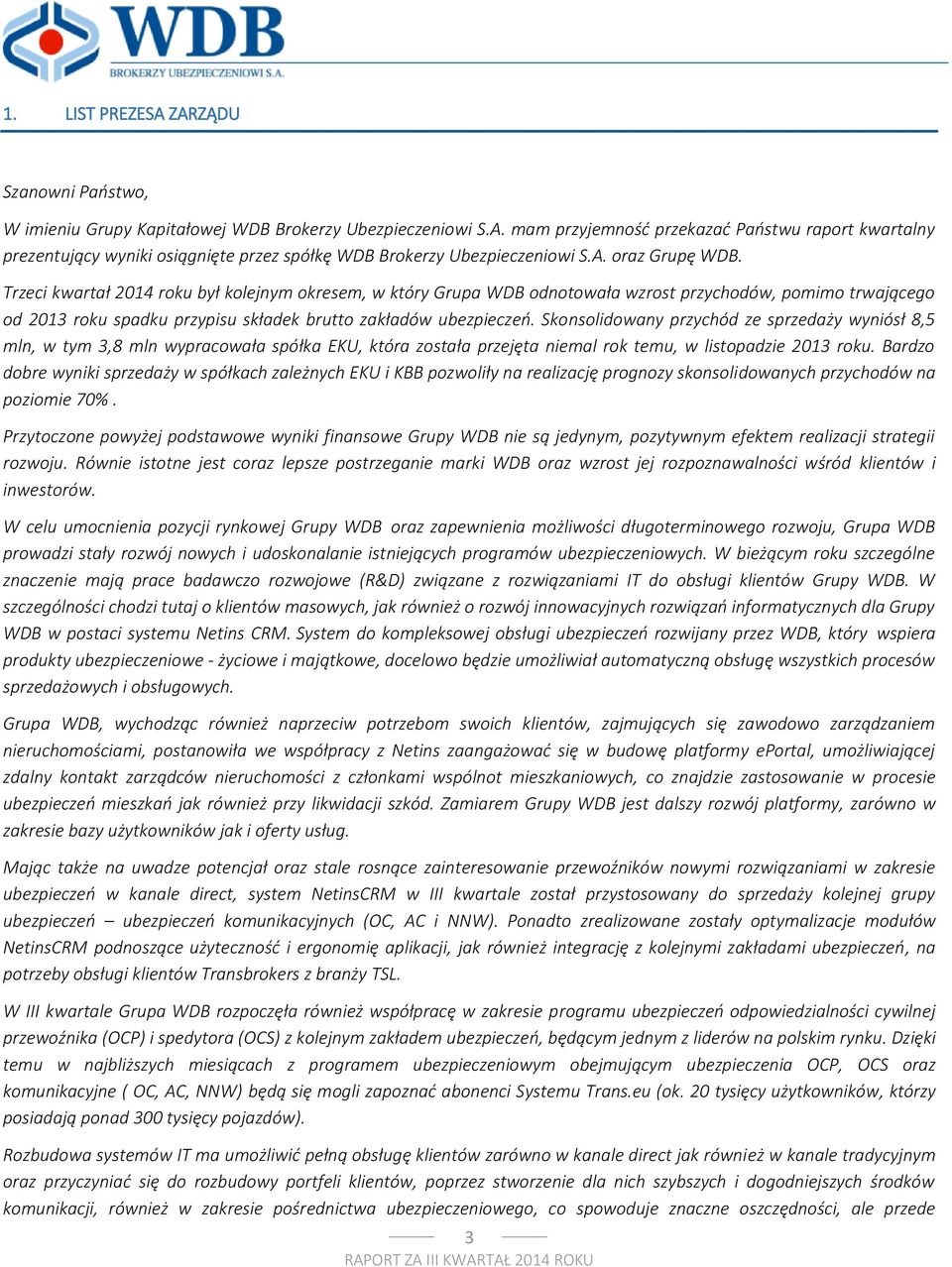 Skonsolidowany przychód ze sprzedaży wyniósł 8,5 mln, w tym 3,8 mln wypracowała spółka EKU, która została przejęta niemal rok temu, w listopadzie 2013 roku.