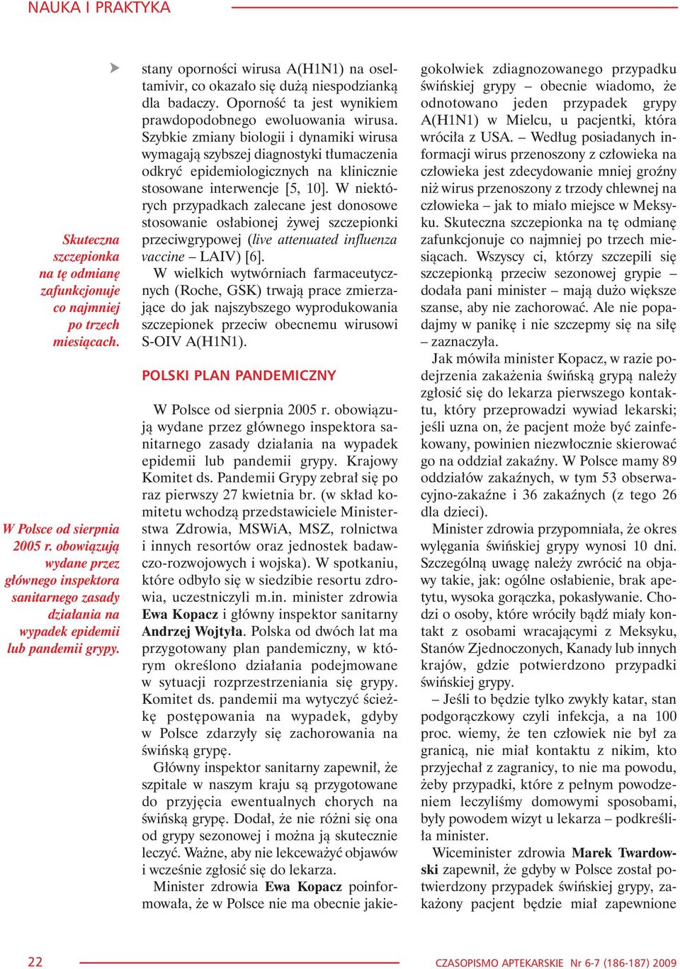 stany opornoœci wirusa A(H1N1) na oseltamivir, co okaza³o siê du ¹ niespodziank¹ dla badaczy. Opornoœæ ta jest wynikiem prawdopodobnego ewoluowania wirusa.