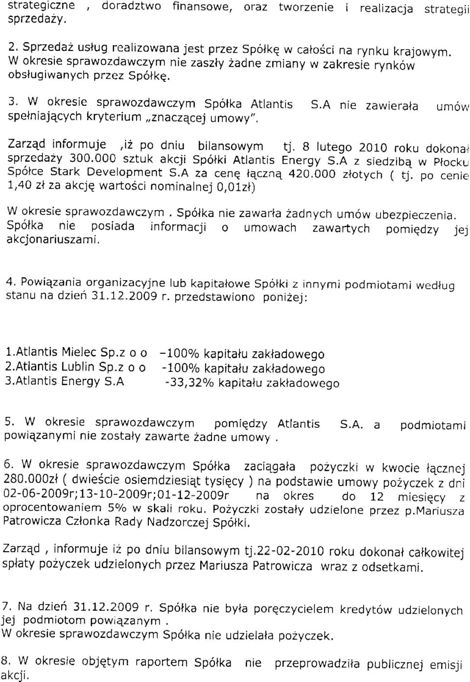 A nie zawierala um6,,r, spelniajqcych kryterium,,znaczqcej umowy,'. Zarzqd informuje,i2 po dniu bilansowym tj. 8lutego 2010 roku dokona' sprzeda2y 300.000 sztuk akcji sp6tki Atlantis Energy s.