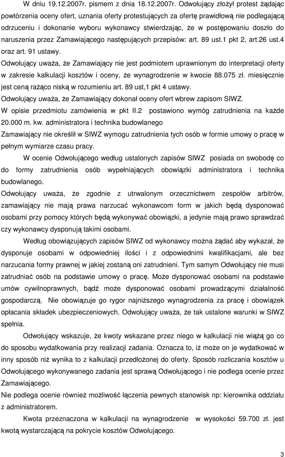 Odwołujący złoŝył protest Ŝądając powtórzenia oceny ofert, uznania oferty protestujących za ofertę prawidłową nie podlegającą odrzuceniu i dokonanie wyboru wykonawcy stwierdzając, Ŝe w postępowaniu