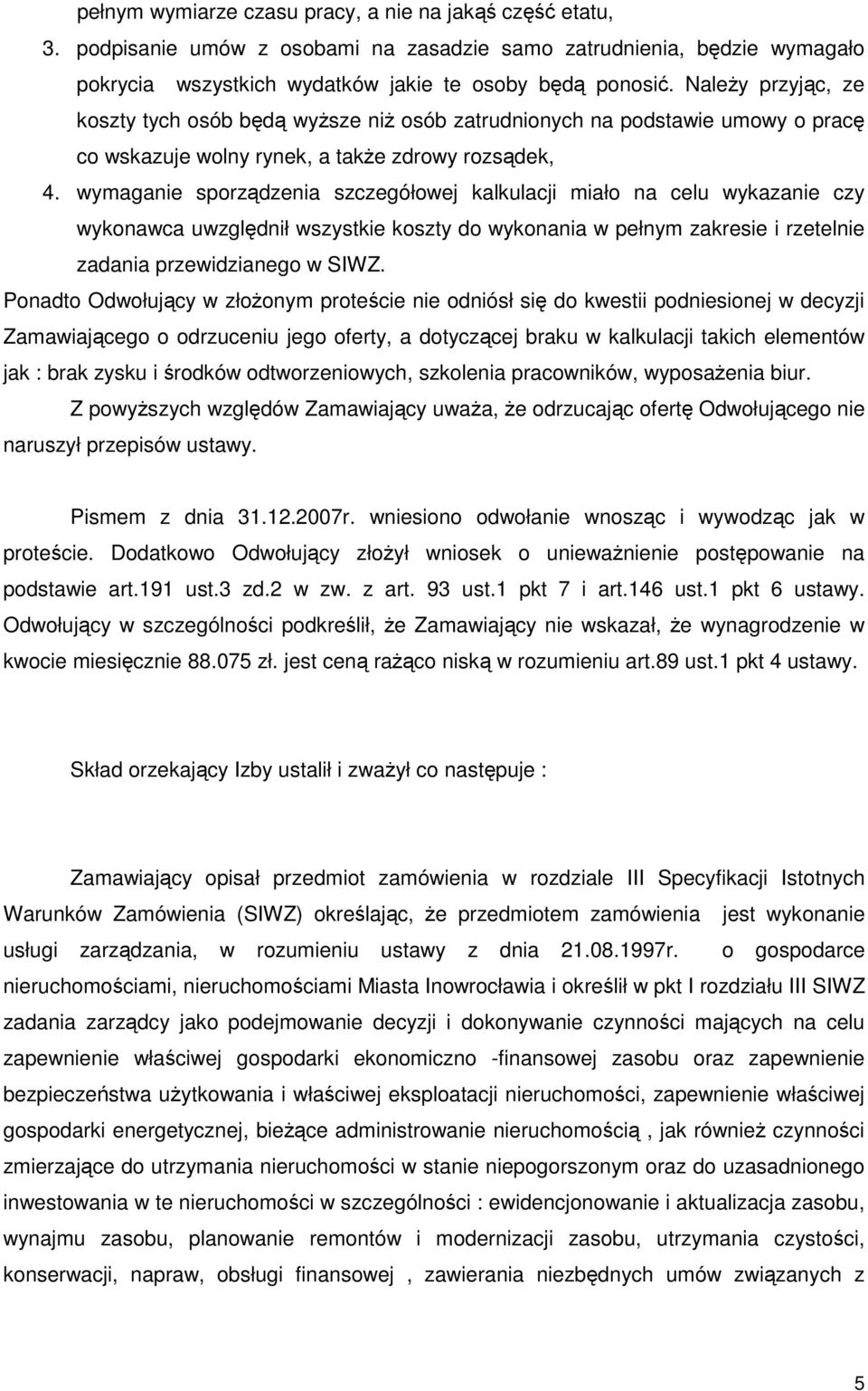 wymaganie sporządzenia szczegółowej kalkulacji miało na celu wykazanie czy wykonawca uwzględnił wszystkie koszty do wykonania w pełnym zakresie i rzetelnie zadania przewidzianego w SIWZ.