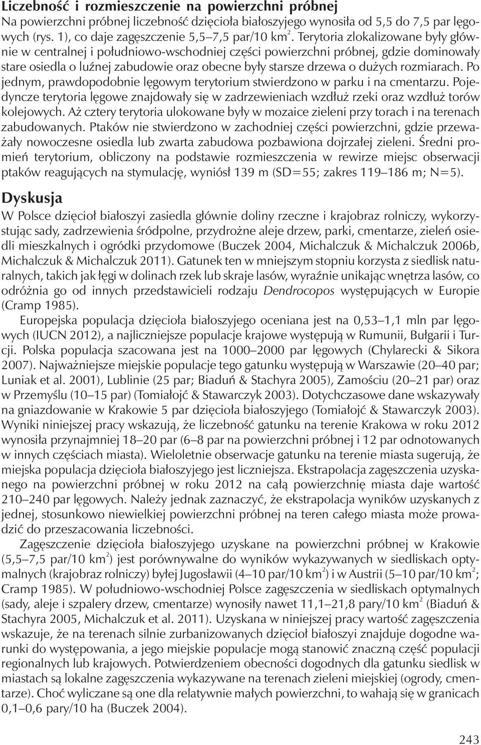 dużychrozmiarach. Po jednym, prawdopodobnie lęgowym terytorium stwierdzono w parku i na cmentarzu. Pojedyncze terytoria lęgowe znajdowały się w zadrzewieniachwzdłuż rzeki oraz wzdłuż torów kolejowych.