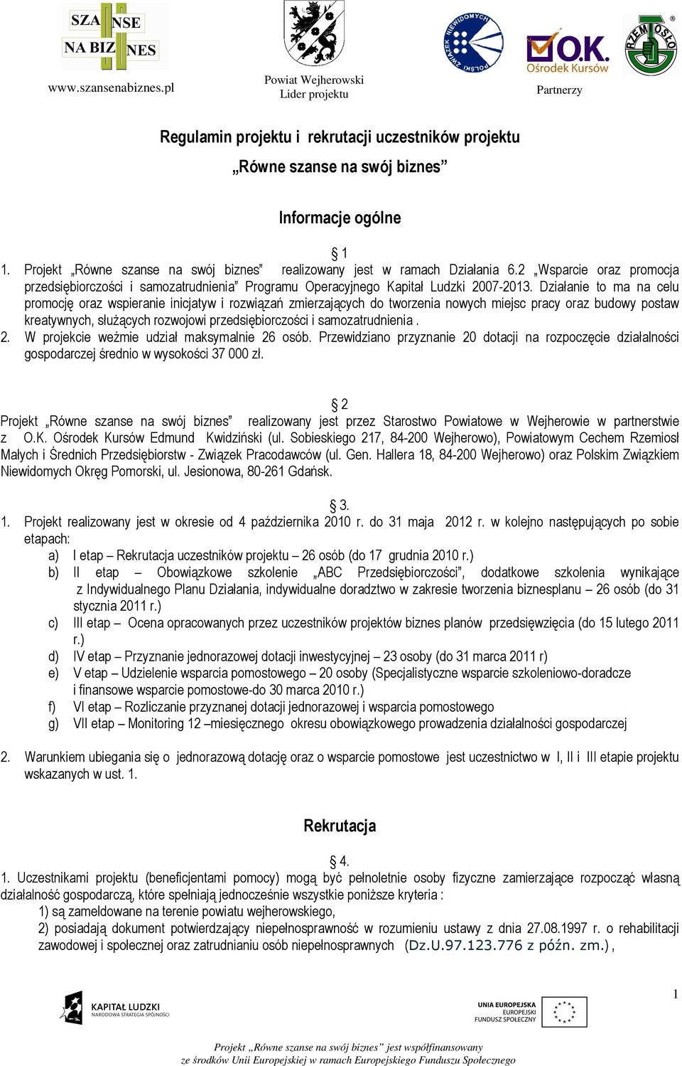 Działanie to ma na celu promocję oraz wspieranie inicjatyw i rozwiązań zmierzających do tworzenia nowych miejsc pracy oraz budowy postaw kreatywnych, słuŝących rozwojowi przedsiębiorczości i