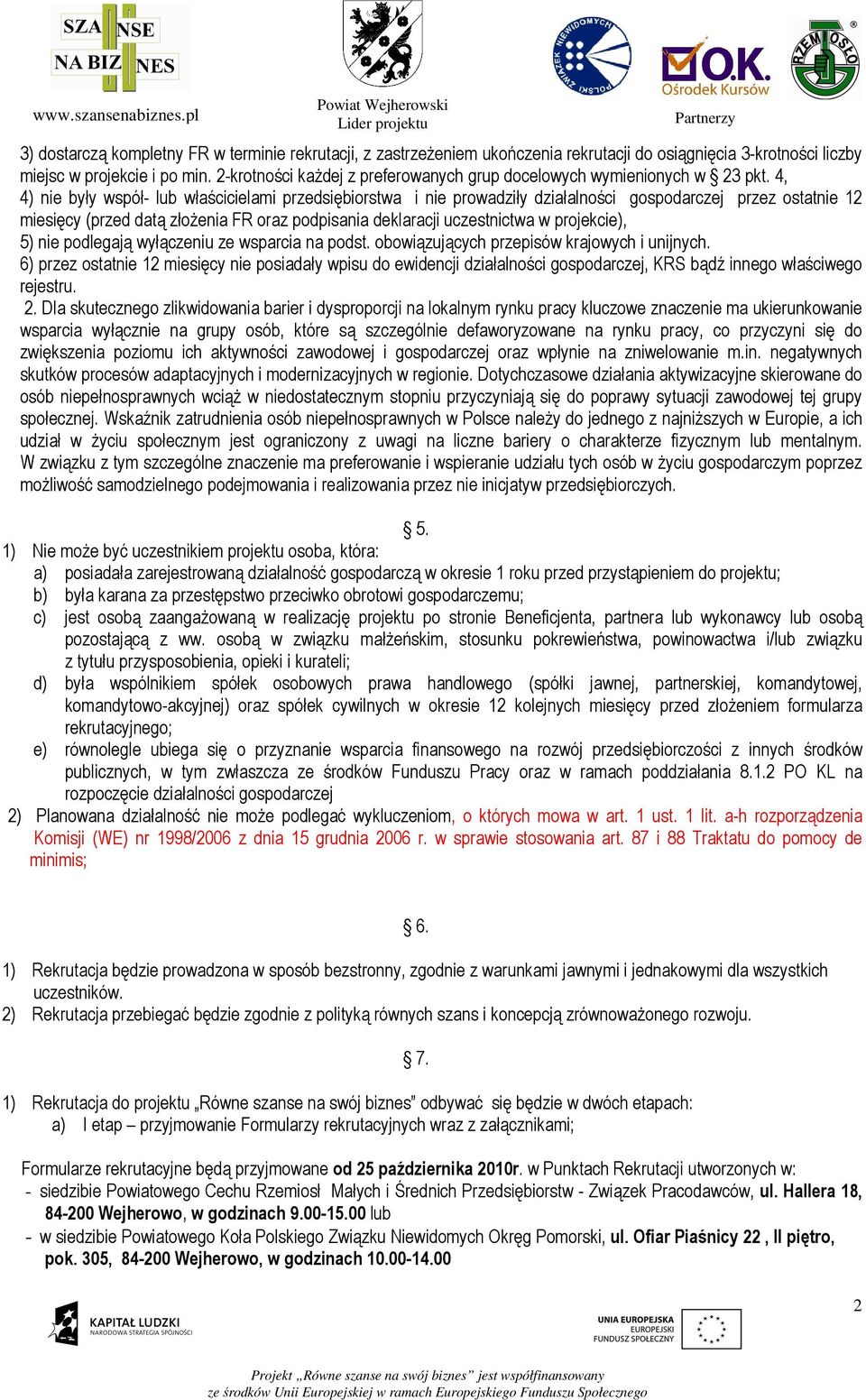 4, 4) nie były współ- lub właścicielami przedsiębiorstwa i nie prowadziły działalności gospodarczej przez ostatnie 12 miesięcy (przed datą złoŝenia FR oraz podpisania deklaracji uczestnictwa w