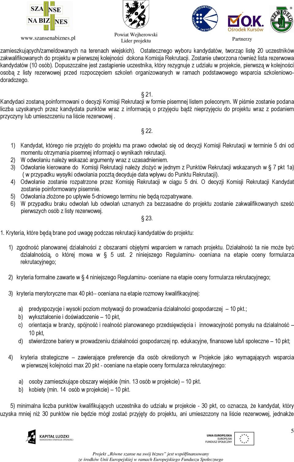 Dopuszczalne jest zastąpienie uczestnika, który rezygnuje z udziału w projekcie, pierwszą w kolejności osobą z listy rezerwowej przed rozpoczęciem szkoleń organizowanych w ramach podstawowego