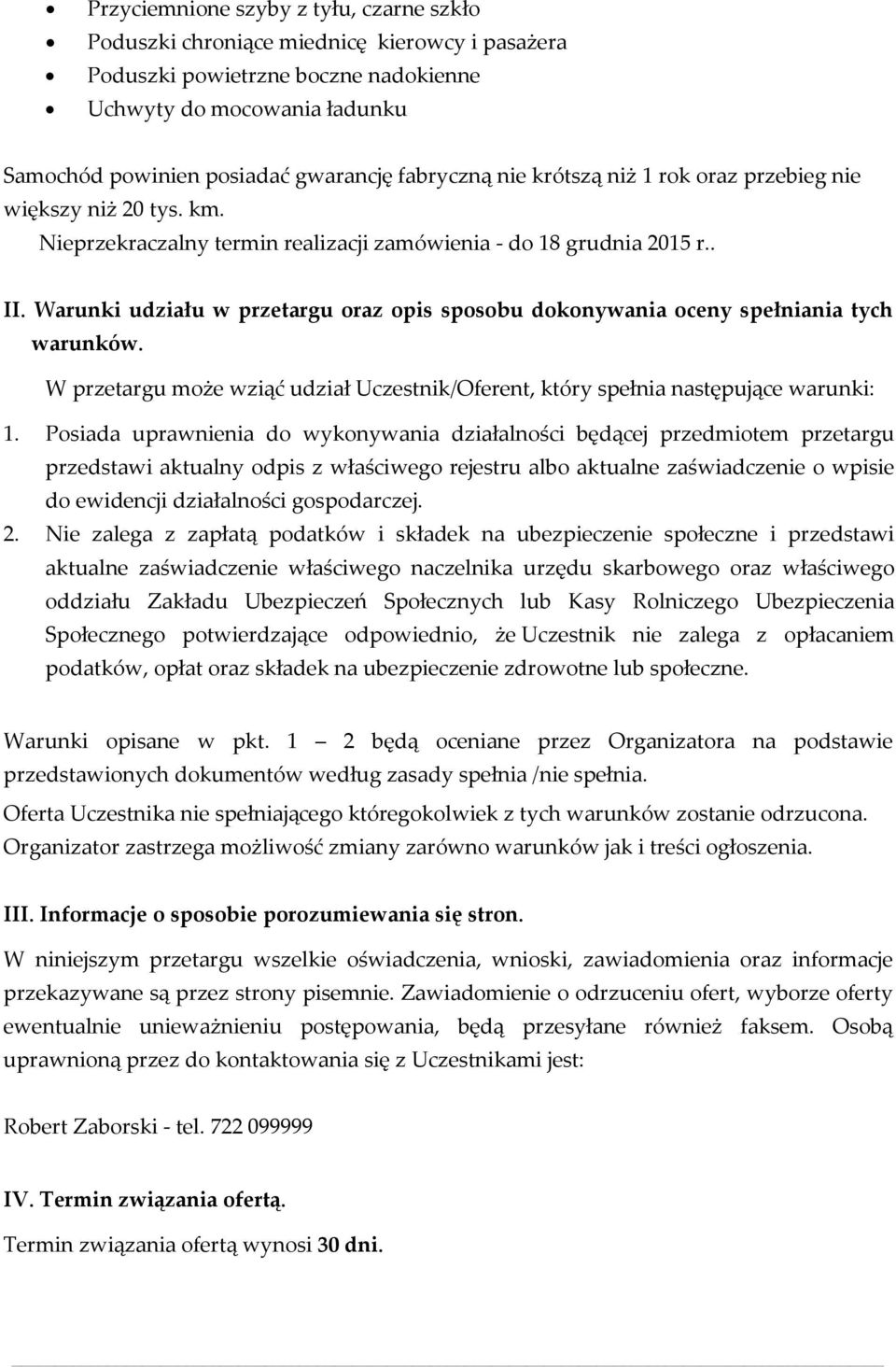 Warunki udziału w przetargu oraz opis sposobu dokonywania oceny spełniania tych warunków. W przetargu może wziąć udział Uczestnik/Oferent, który spełnia następujące warunki: 1.