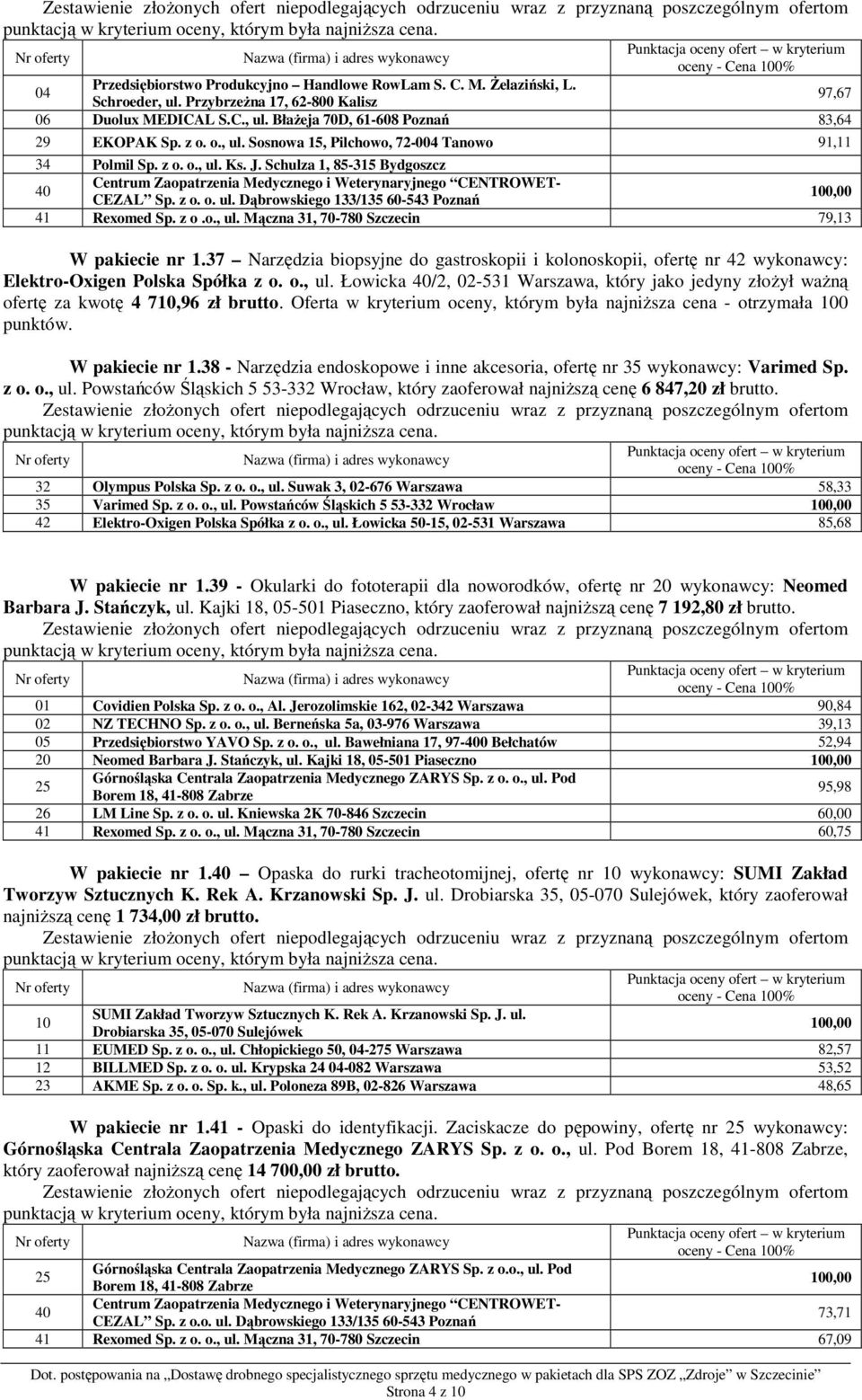 z o.o., ul. Mączna 31, 70-780 Szczecin 79,13 W pakiecie nr 1.37 Narzędzia biopsyjne do gastroskopii i kolonoskopii, ofertę nr 42 wykonawcy: Elektro-Oxigen Polska Spółka z o. o., ul. Łowicka 40/2, 02-531 Warszawa, który jako jedyny złoŝył waŝną ofertę za kwotę 4 710,96 zł brutto.