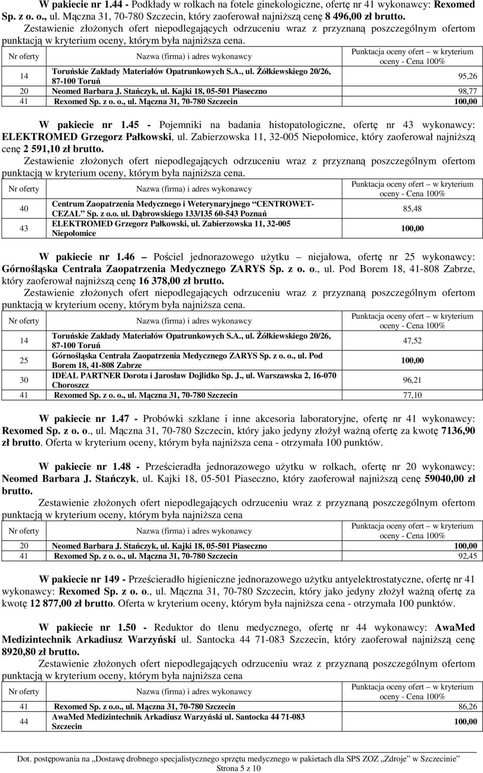 45 - Pojemniki na badania histopatologiczne, ofertę nr 43 wykonawcy: ELEKTROMED Grzegorz Pałkowski, ul. Zabierzowska 11, 32-005 Niepołomice, który zaoferował najniŝszą cenę 2 591,10 zł brutto.