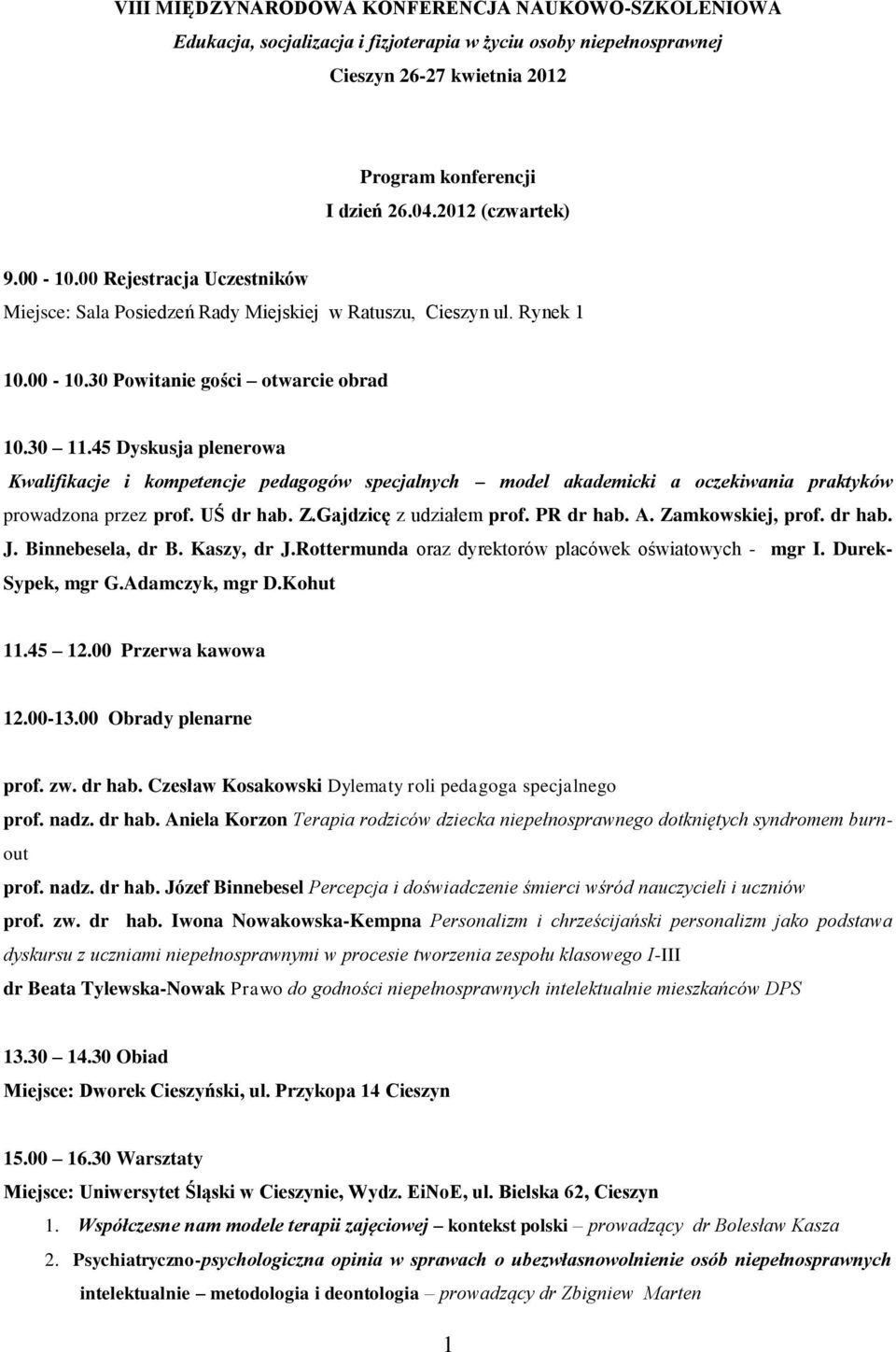 45 Dyskusja plenerowa Kwalifikacje i kompetencje pedagogów specjalnych model akademicki a oczekiwania praktyków prowadzona przez prof. UŚ dr hab. Z.Gajdzicę z udziałem prof. PR dr hab. A.