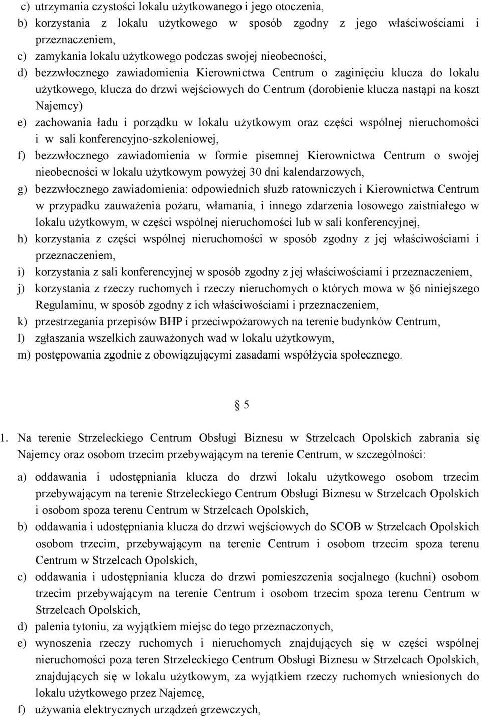 zachowania ładu i porządku w lokalu użytkowym oraz części wspólnej nieruchomości i w sali konferencyjno-szkoleniowej, f) bezzwłocznego zawiadomienia w formie pisemnej Kierownictwa Centrum o swojej