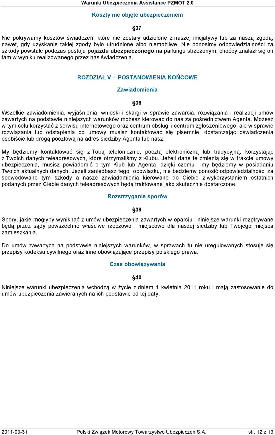 ROZDZIAŁ V - POSTANOWIENIA KOŃCOWE Zawiadomienia 38 Wszelkie zawiadomienia, wyjaśnienia, wnioski i skargi w sprawie zawarcia, rozwiązania i realizacji umów zawartych na podstawie niniejszych warunków