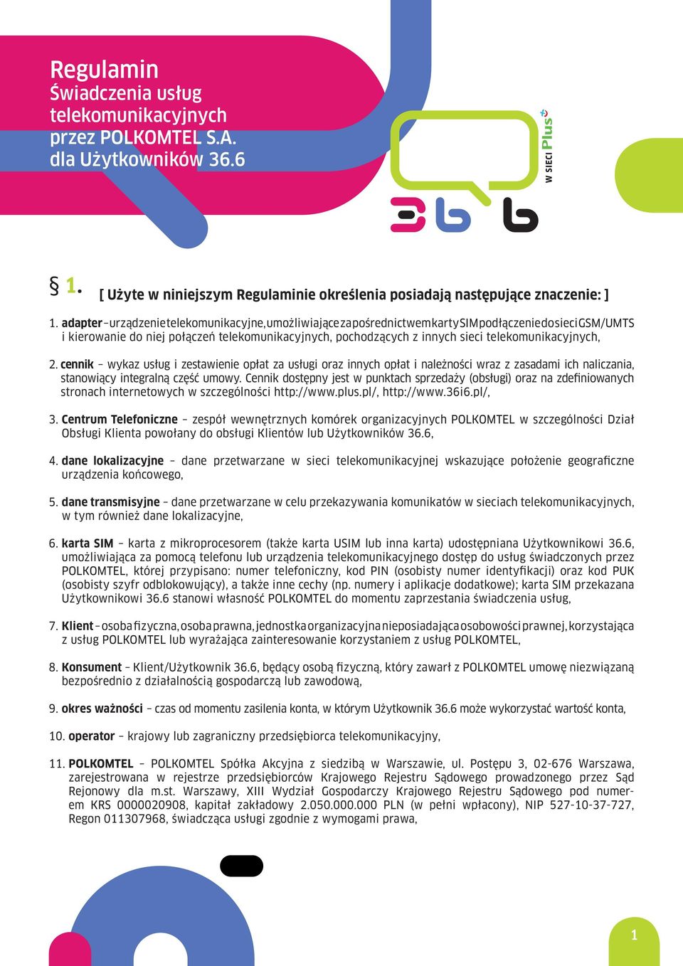 telekomunikacyjnych, 2. cennik wykaz usług i zestawienie opłat za usługi oraz innych opłat i należności wraz z zasadami ich naliczania, stanowiący integralną część umowy.