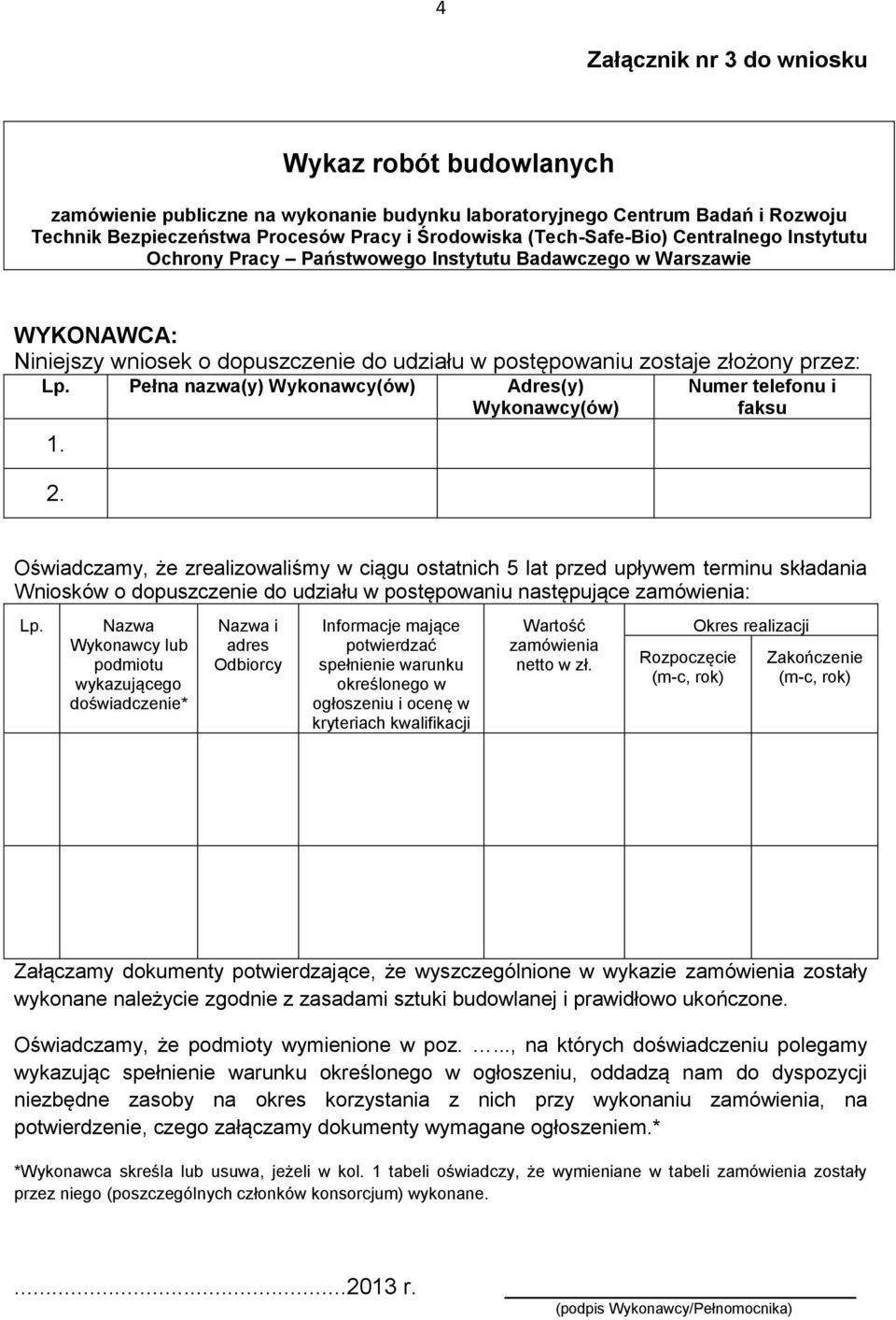 Nazwa Wykonawcy lub podmiotu wykazującego doświadczenie* Nazwa i adres Odbiorcy Informacje mające potwierdzać spełnienie warunku określonego w ogłoszeniu i ocenę w kryteriach kwalifikacji Wartość