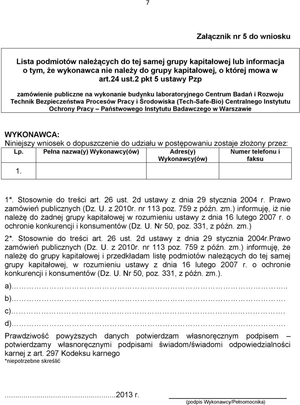 ) informuję, iż nie należę do żadnej grupy kapitałowej w rozumieniu ustawy z dnia 16 lutego 2007 r. o ochronie konkurencji i konsumentów (Dz. U. Nr 50, poz. 331, z późn. zm.) 2*.