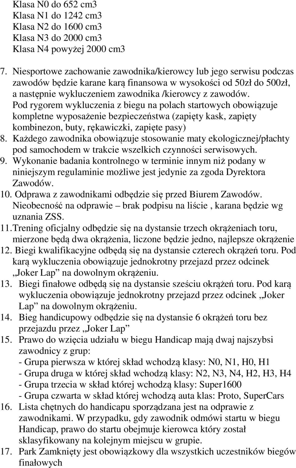 Pod rygorem wykluczenia z biegu na polach startowych obowiązuje kompletne wyposażenie bezpieczeństwa (zapięty kask, zapięty kombinezon, buty, rękawiczki, zapięte pasy) 8.