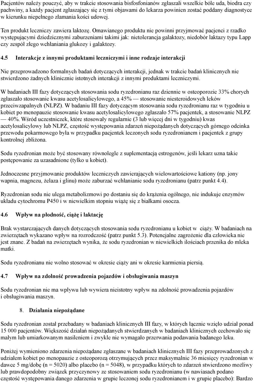 Omawianego produktu nie powinni przyjmować pacjenci z rzadko występującymi dziedzicznymi zaburzeniami takimi jak: nietolerancja galaktozy, niedobór laktazy typu Lapp czy zespół złego wchłaniania