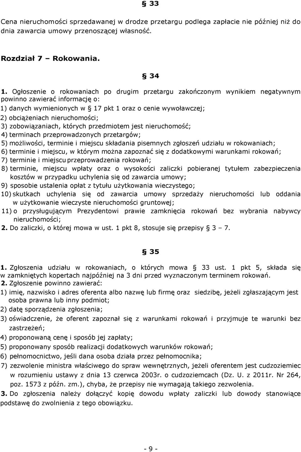 3) zobowiązaniach, których przedmiotem jest nieruchomość; 4) terminach przeprowadzonych przetargów; 5) możliwości, terminie i miejscu składania pisemnych zgłoszeń udziału w rokowaniach; 6) terminie i