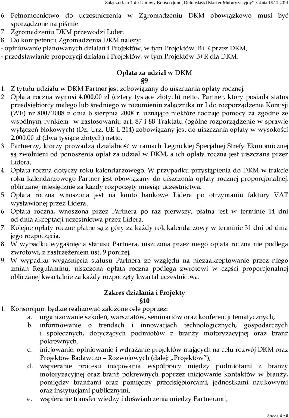 Opłata za udział w DKM 9 1. Z tytułu udziału w DKM Partner jest zobowiązany do uiszczania opłaty rocznej. 2. Opłata roczna wynosi 4.000,00 zł (cztery tysiące złotych) netto.