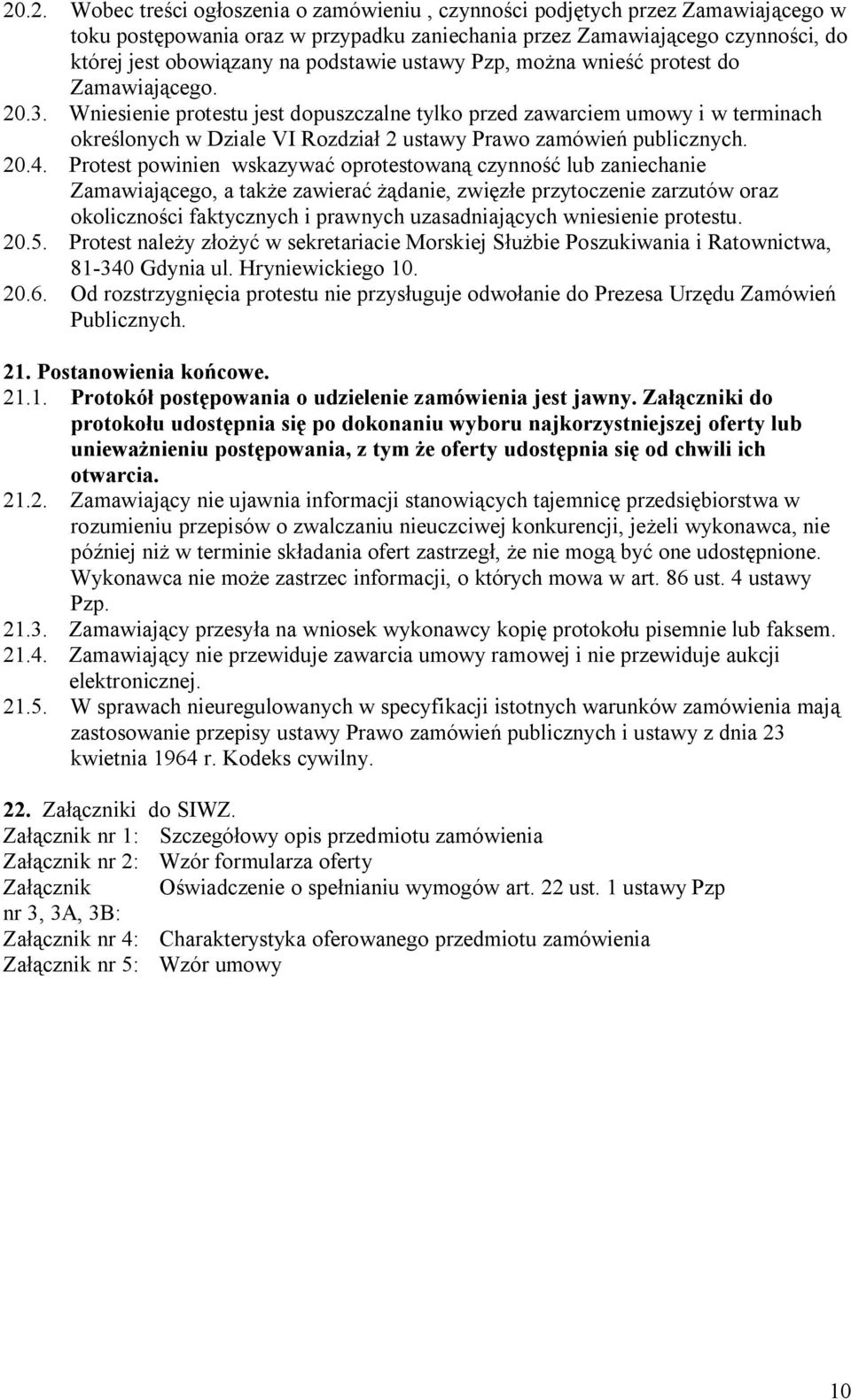 Wniesienie protestu jest dopuszczalne tylko przed zawarciem umowy i w terminach określonych w Dziale VI Rozdział 2 ustawy Prawo zamówień publicznych. 20.4.