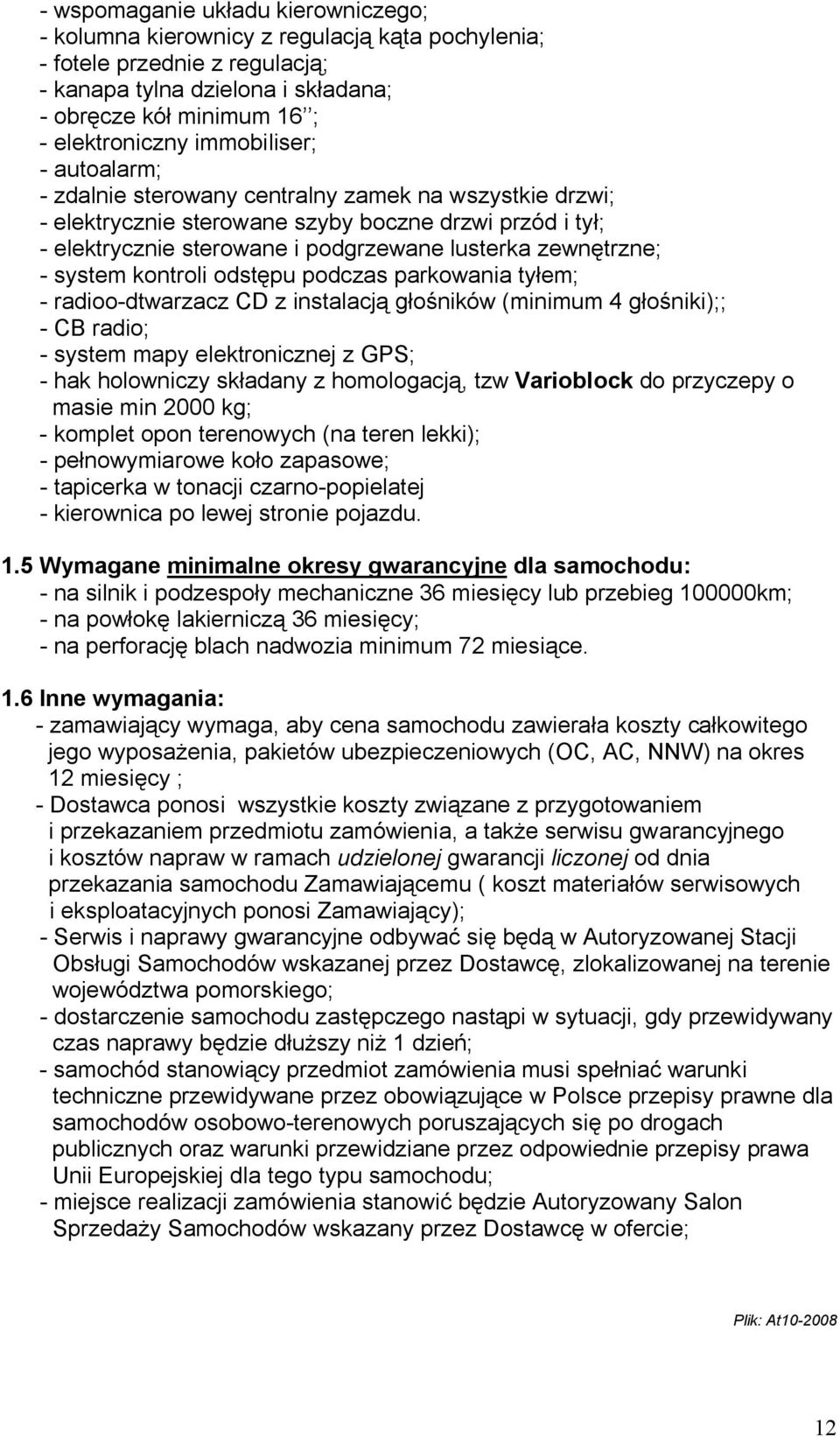 - system kontroli odstępu podczas parkowania tyłem; - radioo-dtwarzacz CD z instalacją głośników (minimum 4 głośniki);; - CB radio; - system mapy elektronicznej z GPS; - hak holowniczy składany z