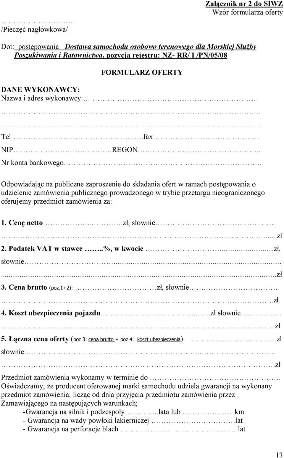 . Odpowiadając na publiczne zaproszenie do składania ofert w ramach postępowania o udzielenie zamówienia publicznego prowadzonego w trybie przetargu nieograniczonego oferujemy przedmiot zamówienia