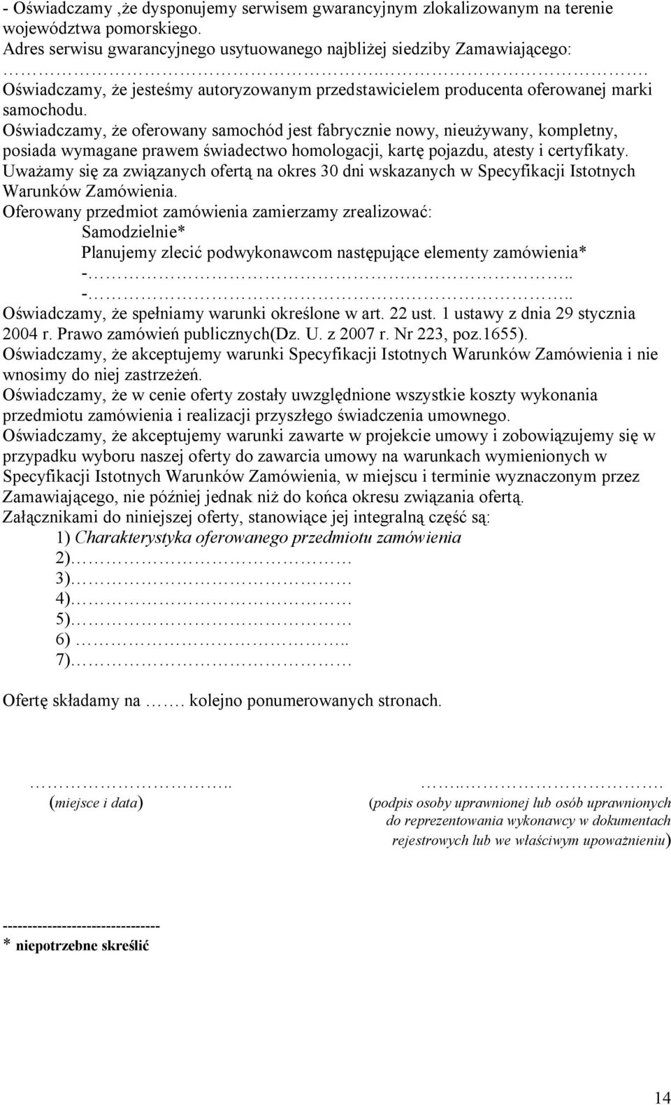 Oświadczamy, że oferowany samochód jest fabrycznie nowy, nieużywany, kompletny, posiada wymagane prawem świadectwo homologacji, kartę pojazdu, atesty i certyfikaty.