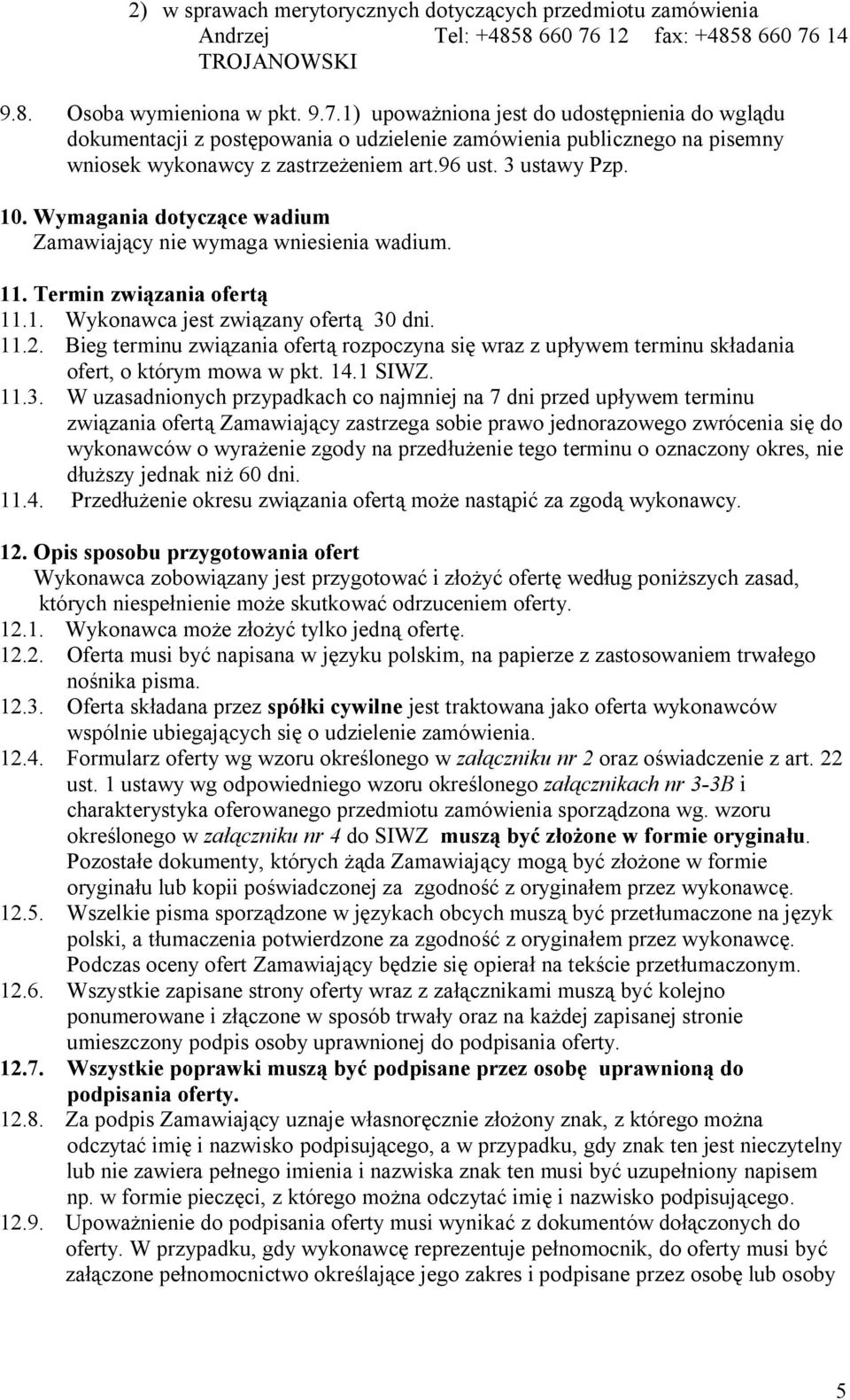 96 ust. 3 ustawy Pzp. 10. Wymagania dotyczące wadium Zamawiający nie wymaga wniesienia wadium. 11. Termin związania ofertą 11.1. Wykonawca jest związany ofertą 30 dni. 11.2.