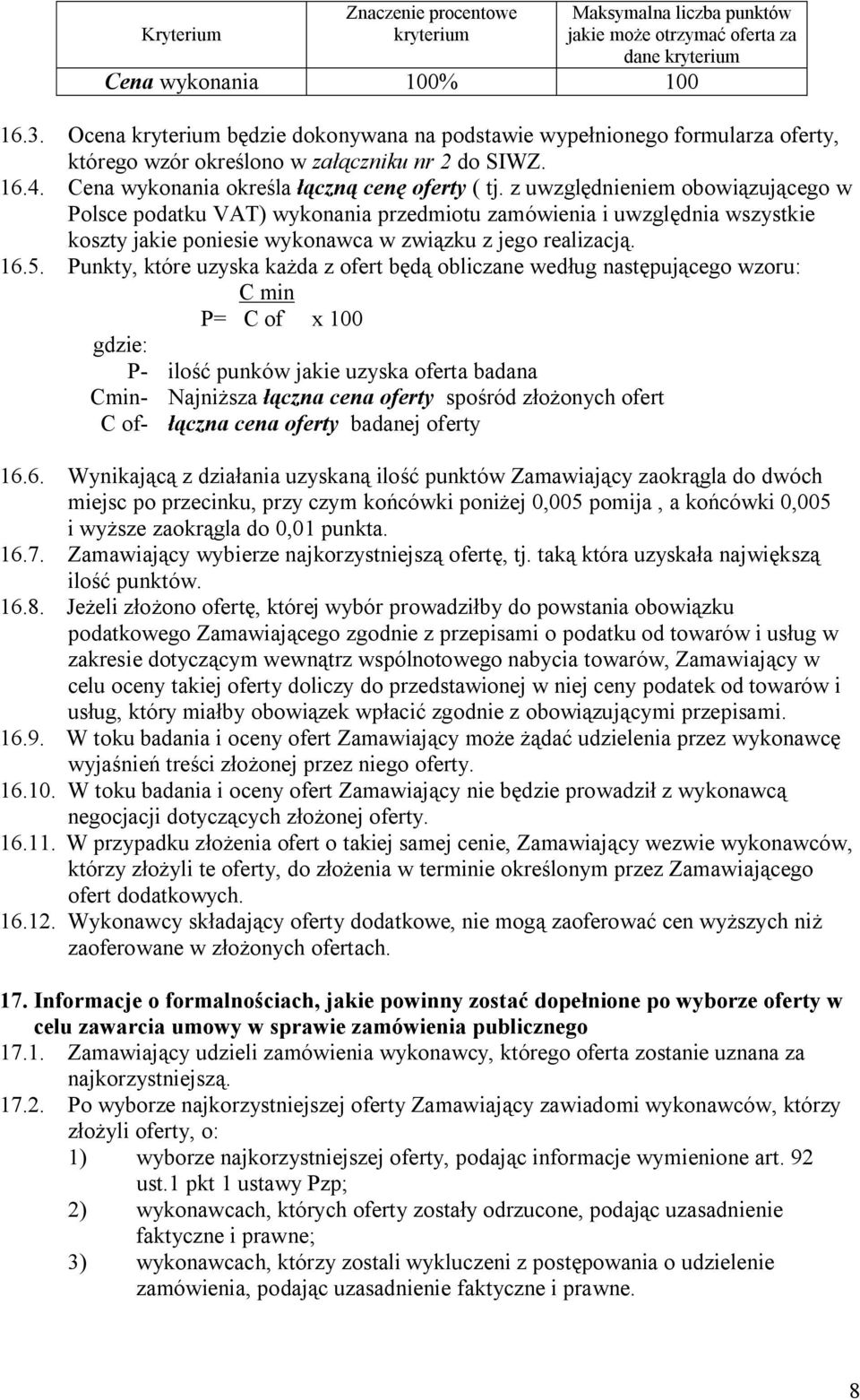 z uwzględnieniem obowiązującego w Polsce podatku VAT) wykonania przedmiotu zamówienia i uwzględnia wszystkie koszty jakie poniesie wykonawca w związku z jego realizacją. 16.5.