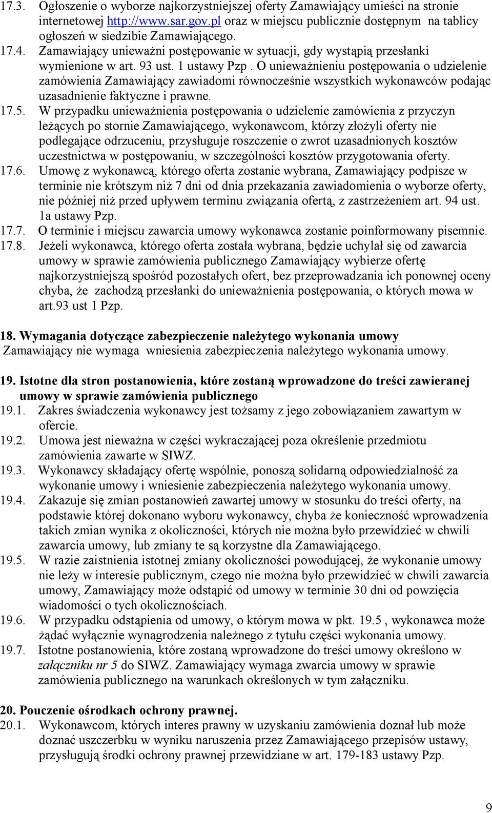 1 ustawy Pzp. O unieważnieniu postępowania o udzielenie zamówienia Zamawiający zawiadomi równocześnie wszystkich wykonawców podając uzasadnienie faktyczne i prawne. 17.5.