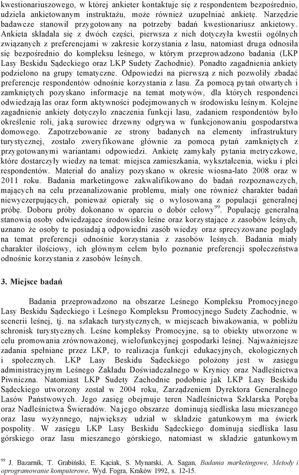 Ankieta składała się z dwóch części, pierwsza z nich dotyczyła kwestii ogólnych związanych z preferencjami w zakresie korzystania z lasu, natomiast druga odnosiła się bezpośrednio do kompleksu