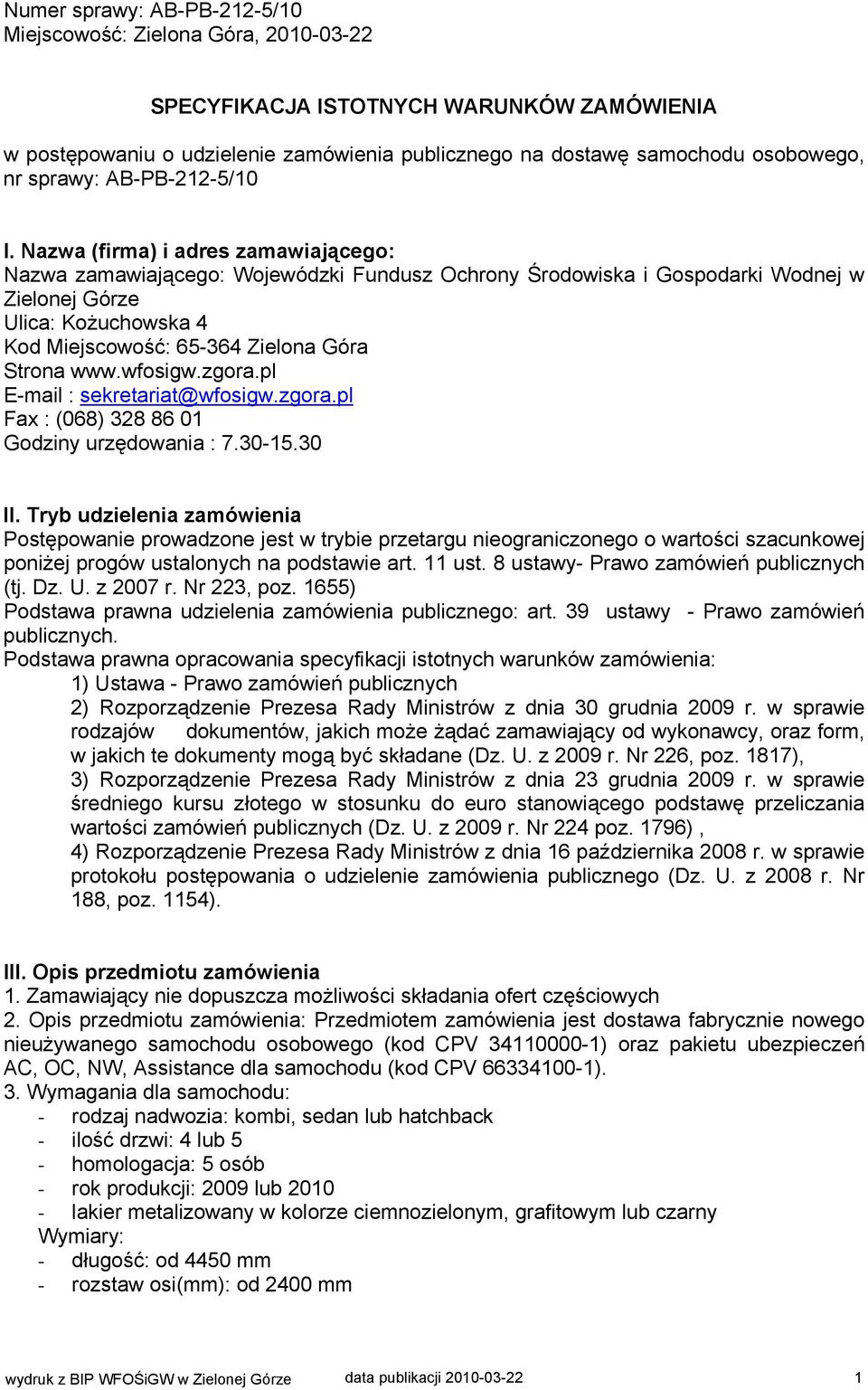 Nazwa (firma) i adres zamawiającego: Nazwa zamawiającego: Wojewódzki Fundusz Ochrony Środowiska i Gospodarki Wodnej w Zielonej Górze Ulica: Kożuchowska 4 Kod Miejscowość: 65-364 Zielona Góra Strona