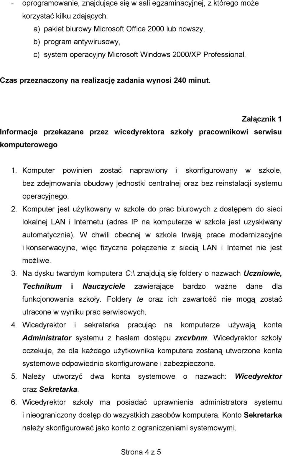 Komputer powinien zostać naprawiony i skonfigurowany w szkole, bez zdejmowania obudowy jednostki centralnej oraz bez reinstalacji systemu operacyjnego. 2.