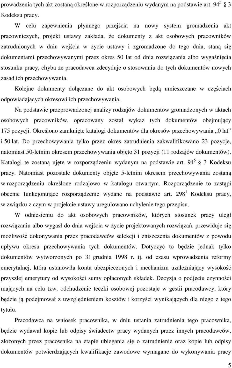 zgromadzone do tego dnia, staną się dokumentami przechowywanymi przez okres 50 lat od dnia rozwiązania albo wygaśnięcia stosunku pracy, chyba że pracodawca zdecyduje o stosowaniu do tych dokumentów