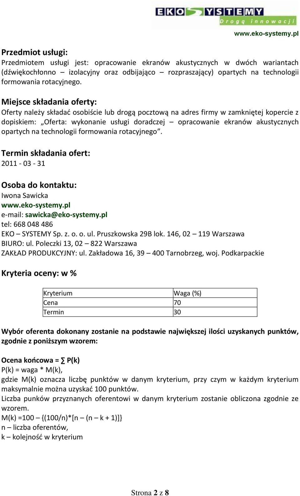 opartych na technologii formowania rotacyjnego. Termin składania ofert: 2011-03 - 31 Osoba do kontaktu: Iwona Sawicka www.eko-systemy.pl e-mail: sawicka@eko-systemy.pl tel: 668 048 486 EKO SYSTEMY Sp.