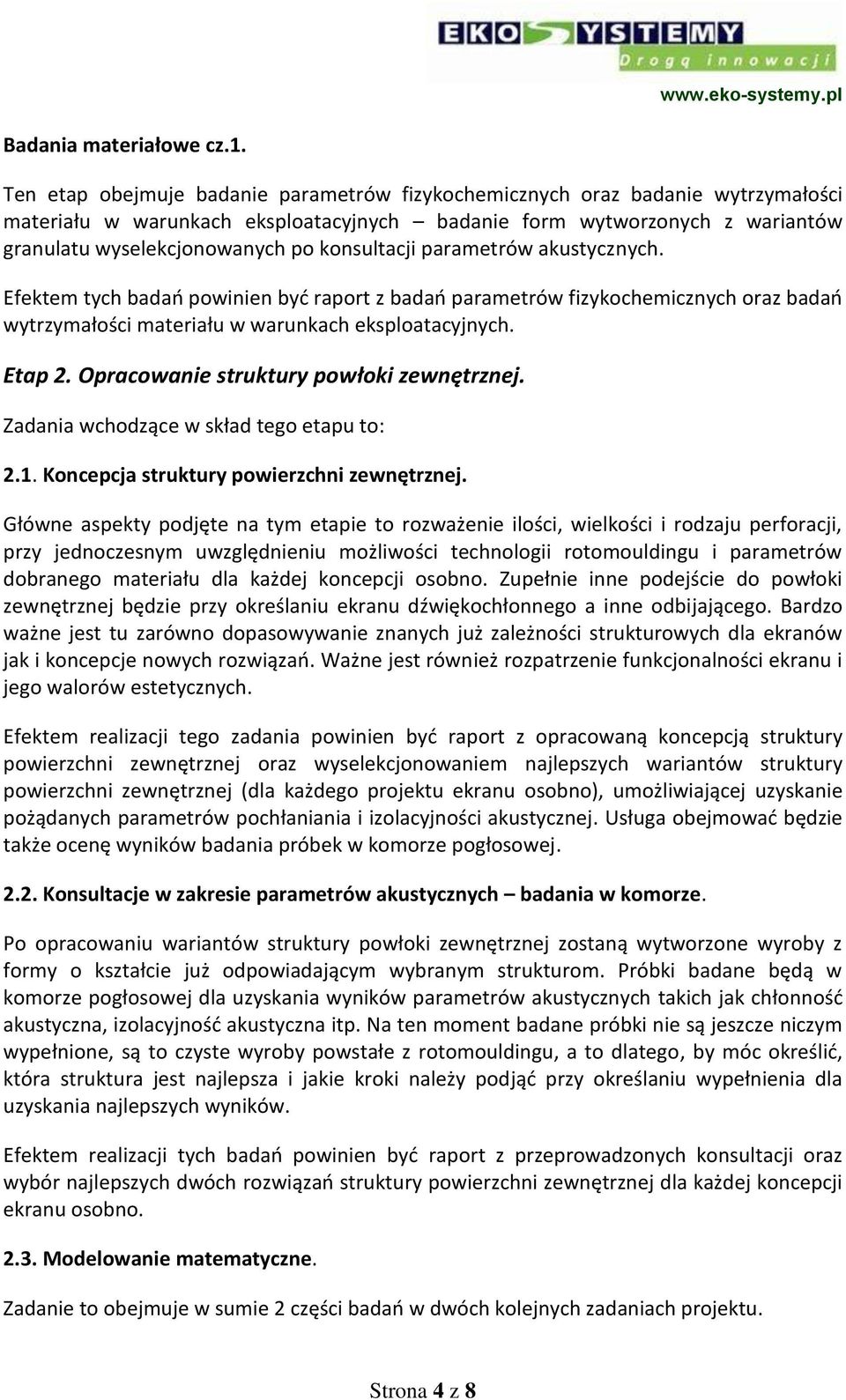 konsultacji parametrów akustycznych. Efektem tych badań powinien być raport z badań parametrów fizykochemicznych oraz badań wytrzymałości materiału w warunkach eksploatacyjnych. Etap 2.