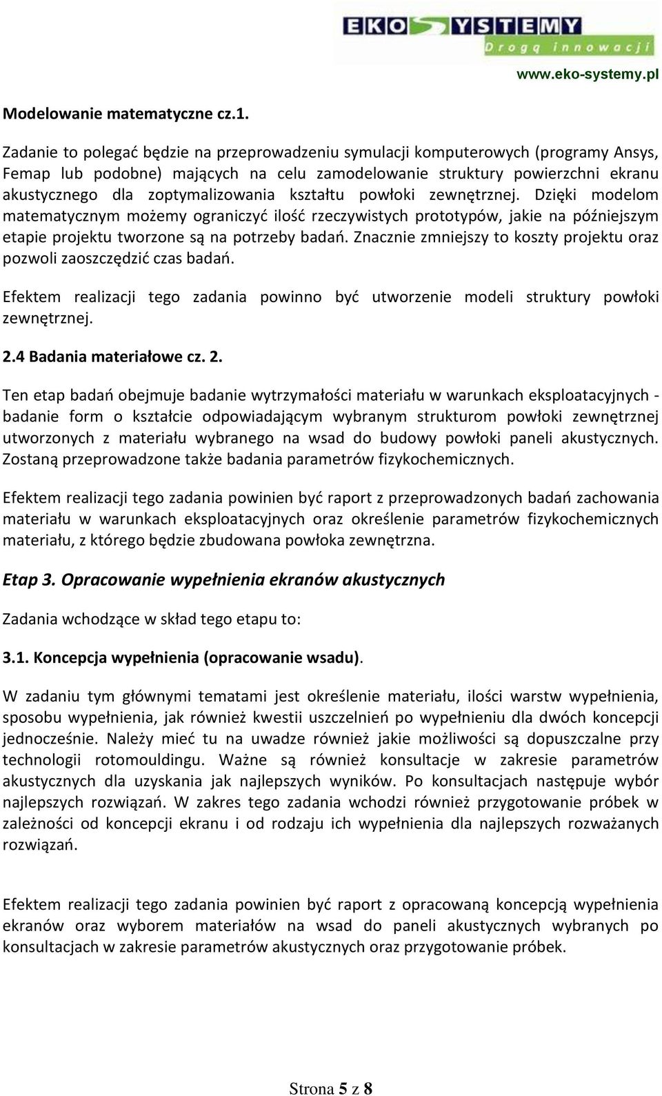 kształtu powłoki zewnętrznej. Dzięki modelom matematycznym możemy ograniczyć ilość rzeczywistych prototypów, jakie na późniejszym etapie projektu tworzone są na potrzeby badań.